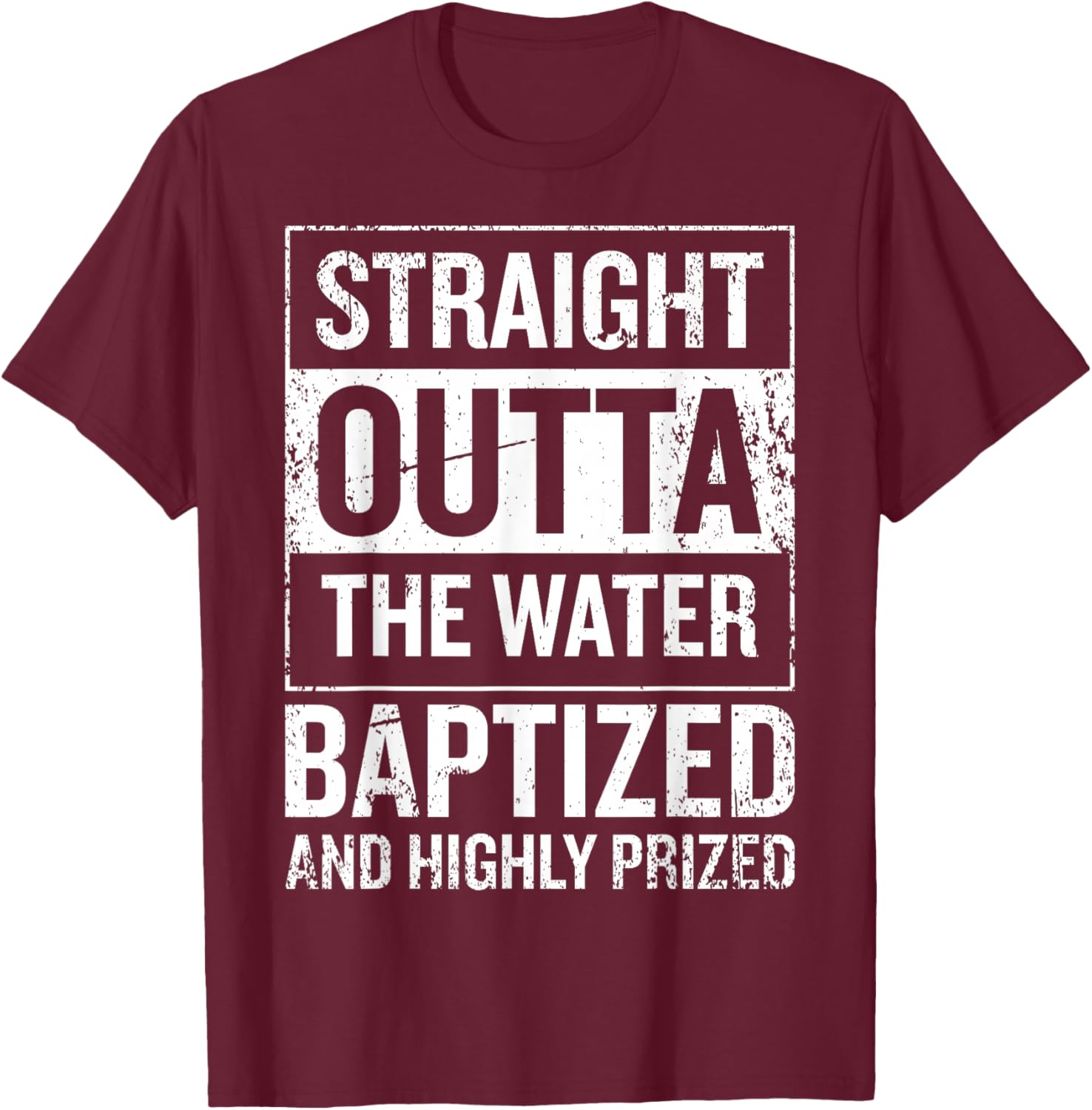 Straight Outta the water Baptized and higly prized T-Shirt - T-Shirt | Maroon