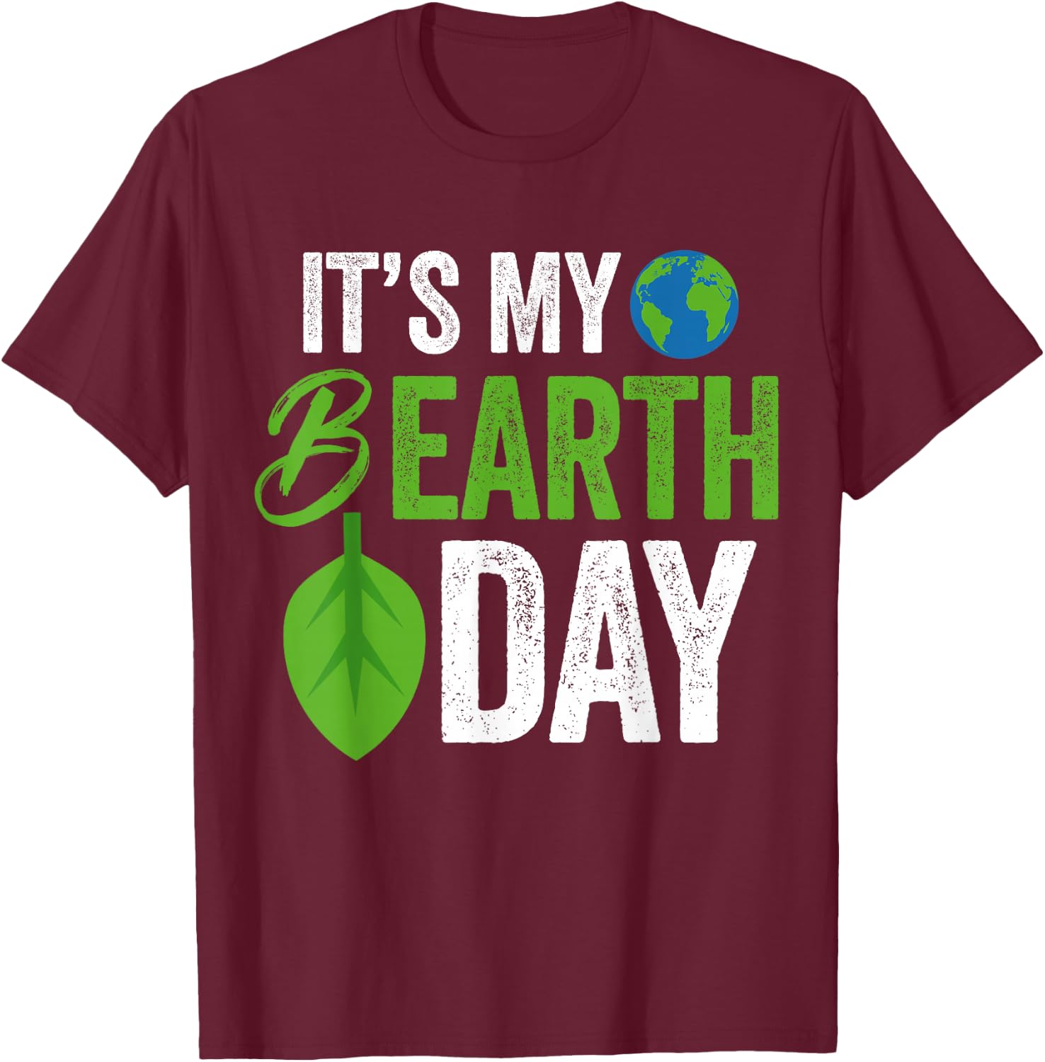 Its My B Earth Day | Birthday B-Day T-Shirt - T-Shirt | Maroon