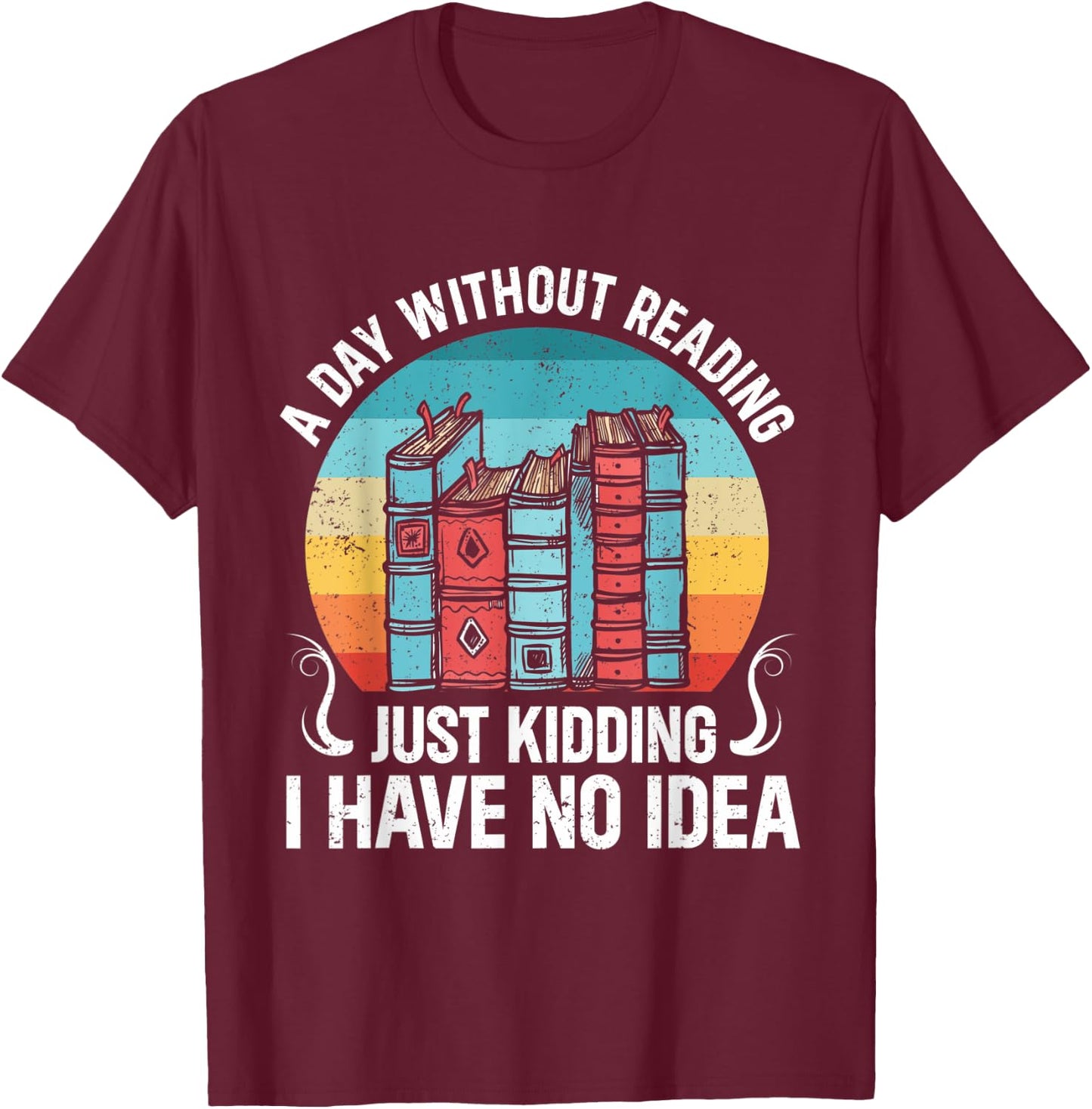 A Day Without Reading Is Like Funny Bookworm T-Shirt - T-Shirt | Maroon