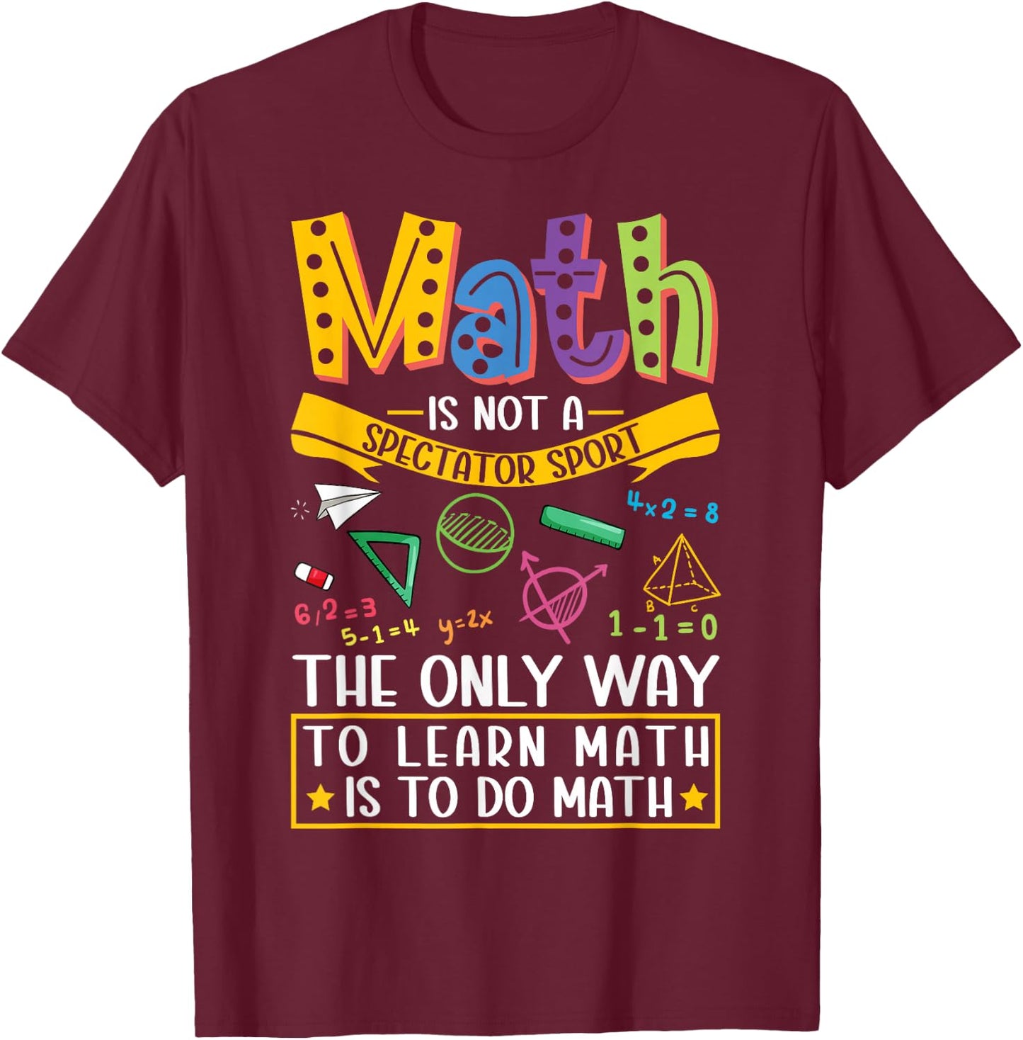 Math Not A Spectator Sport Mathematics Teacher Mathematician T-Shirt - T-Shirt | Maroon