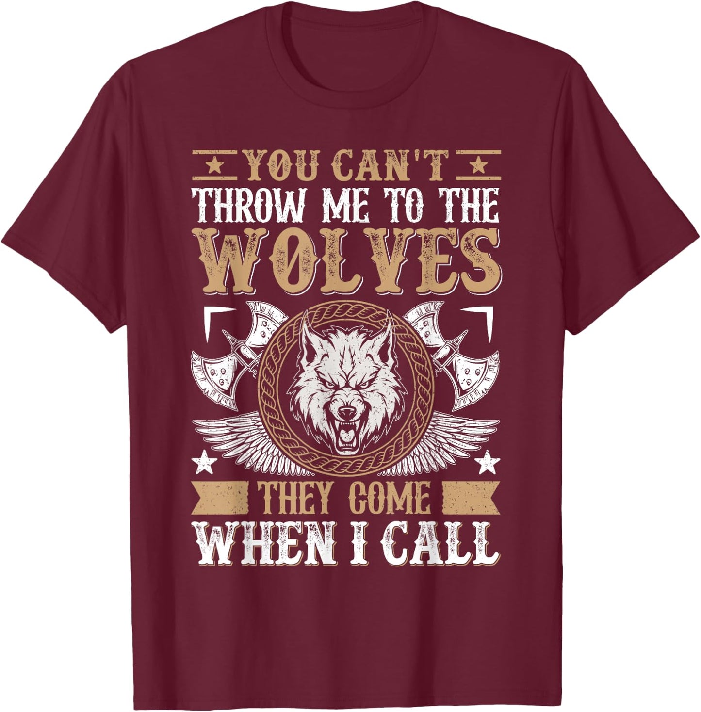You Can't Throw Me To The Wolves They Come When I Call T-Shirt - T-Shirt | Maroon