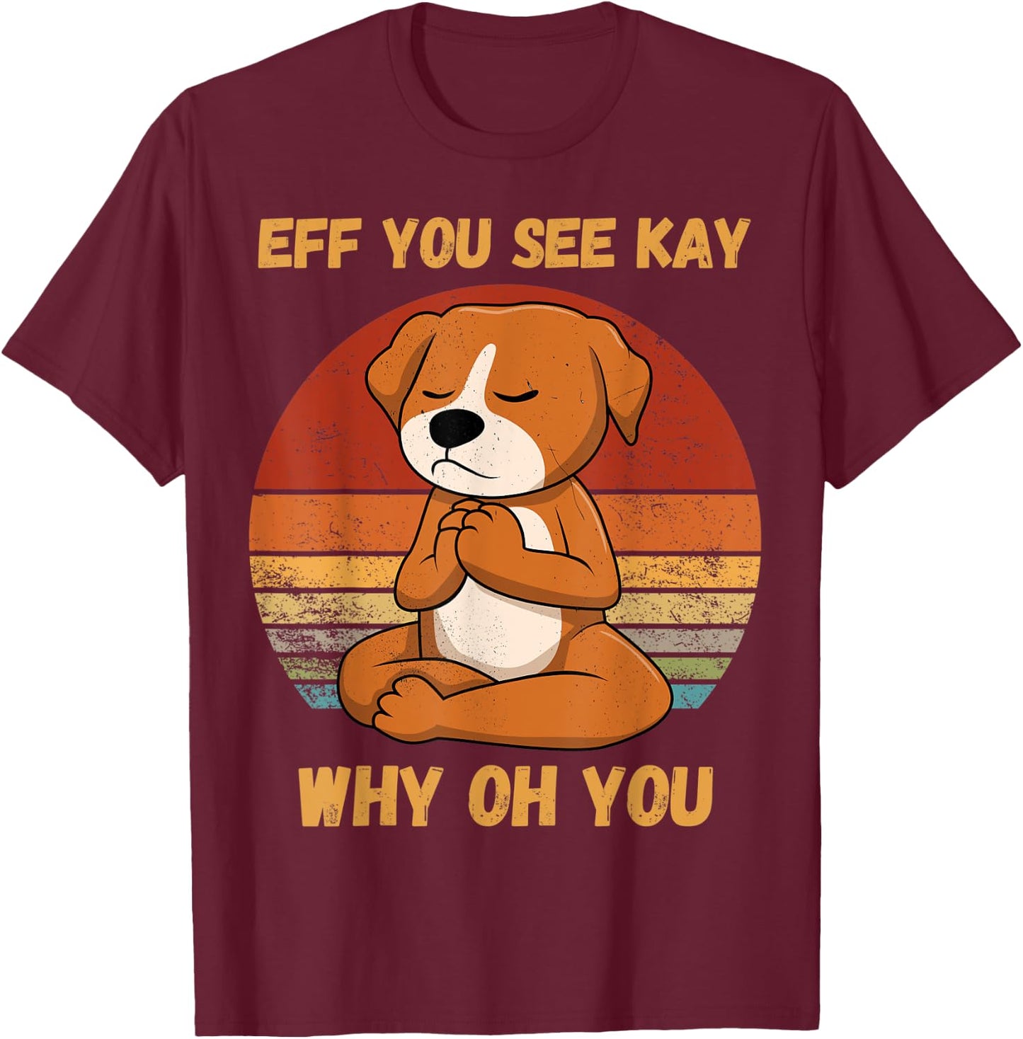 Eff You See Kay Why Oh You Funny Dog Retro Vintage yoga Women T-Shirt - T-Shirt | Maroon