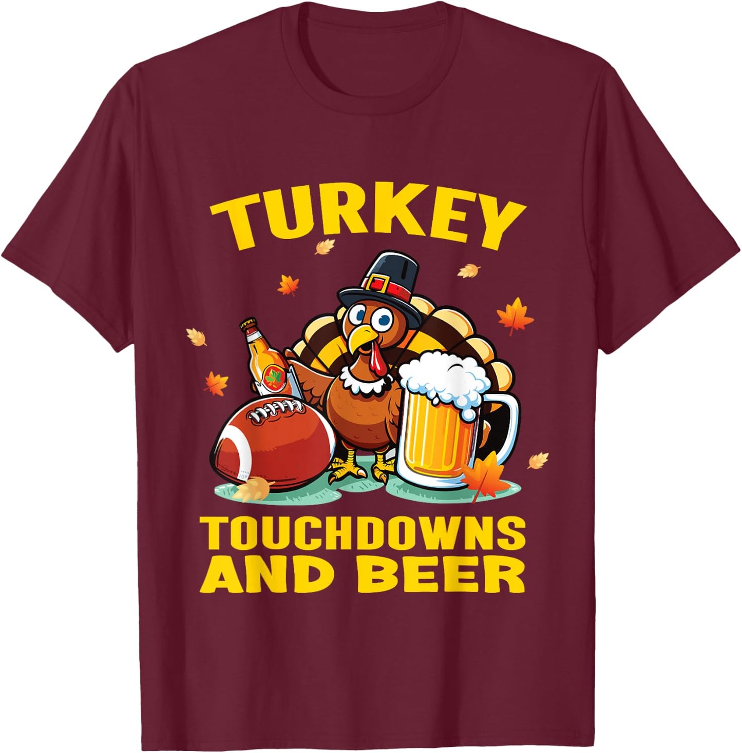 Thanksgiving Turkey Touchdowns And Beer Football Men Women T-Shirt - T-Shirt | Maroon