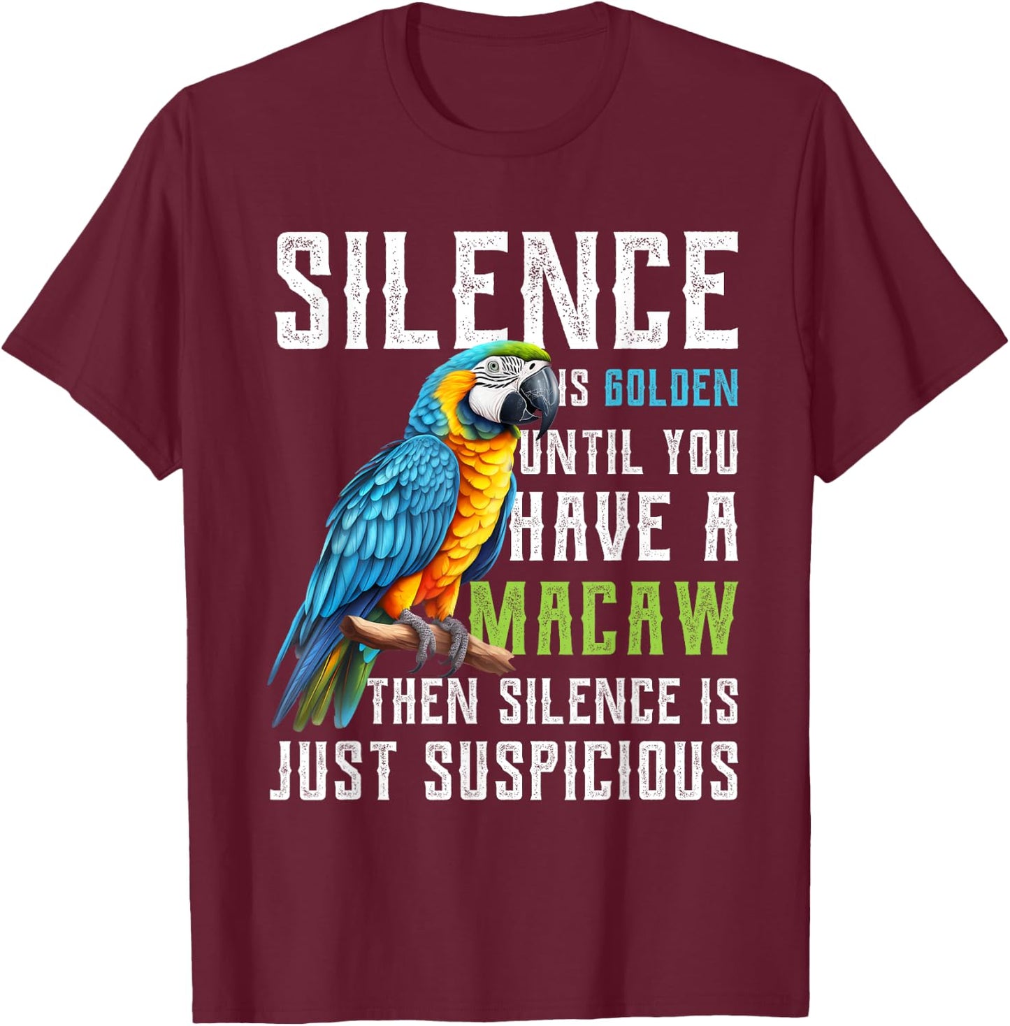Silence is Golden until you have a Macaw Parrot Macaws T-Shirt - T-Shirt | Maroon