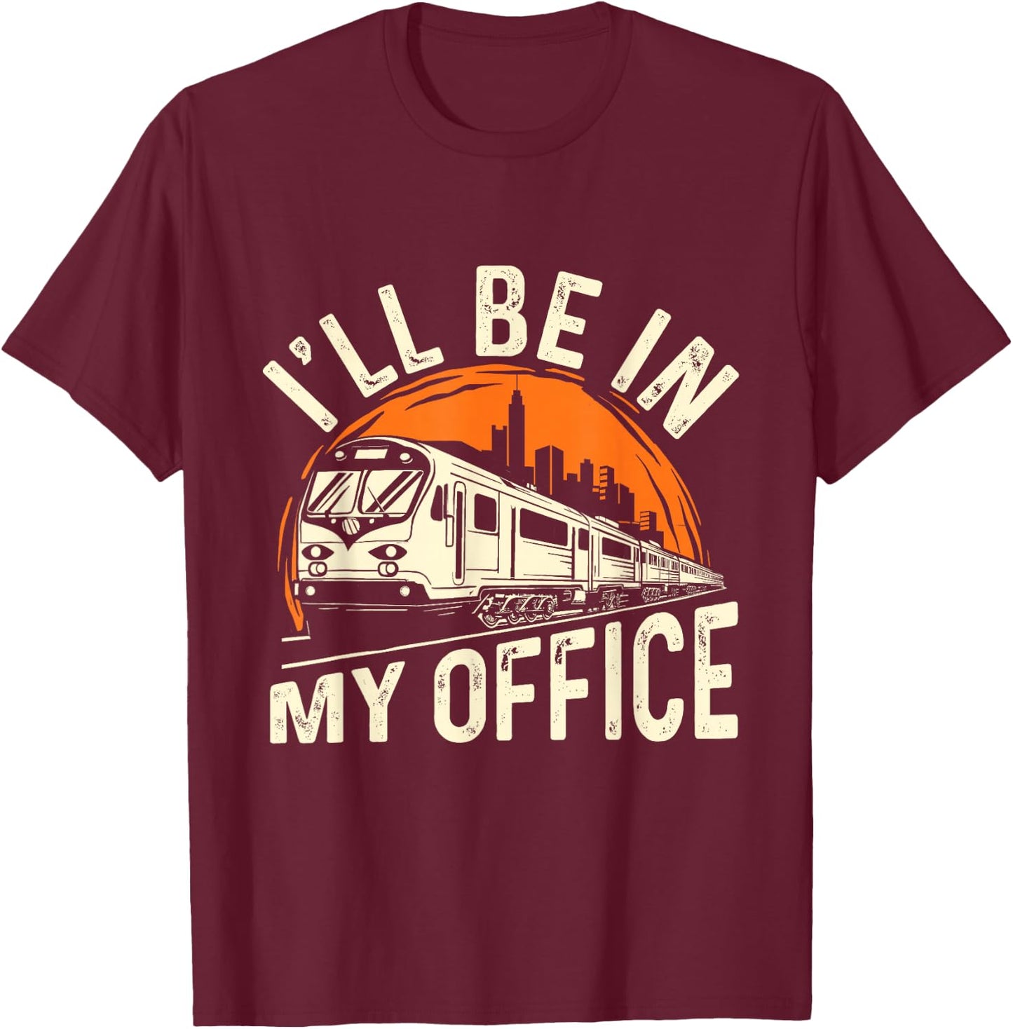 I'll Be In My Office - Train Lover Locomotive Conductor T-Shirt - T-Shirt | Maroon