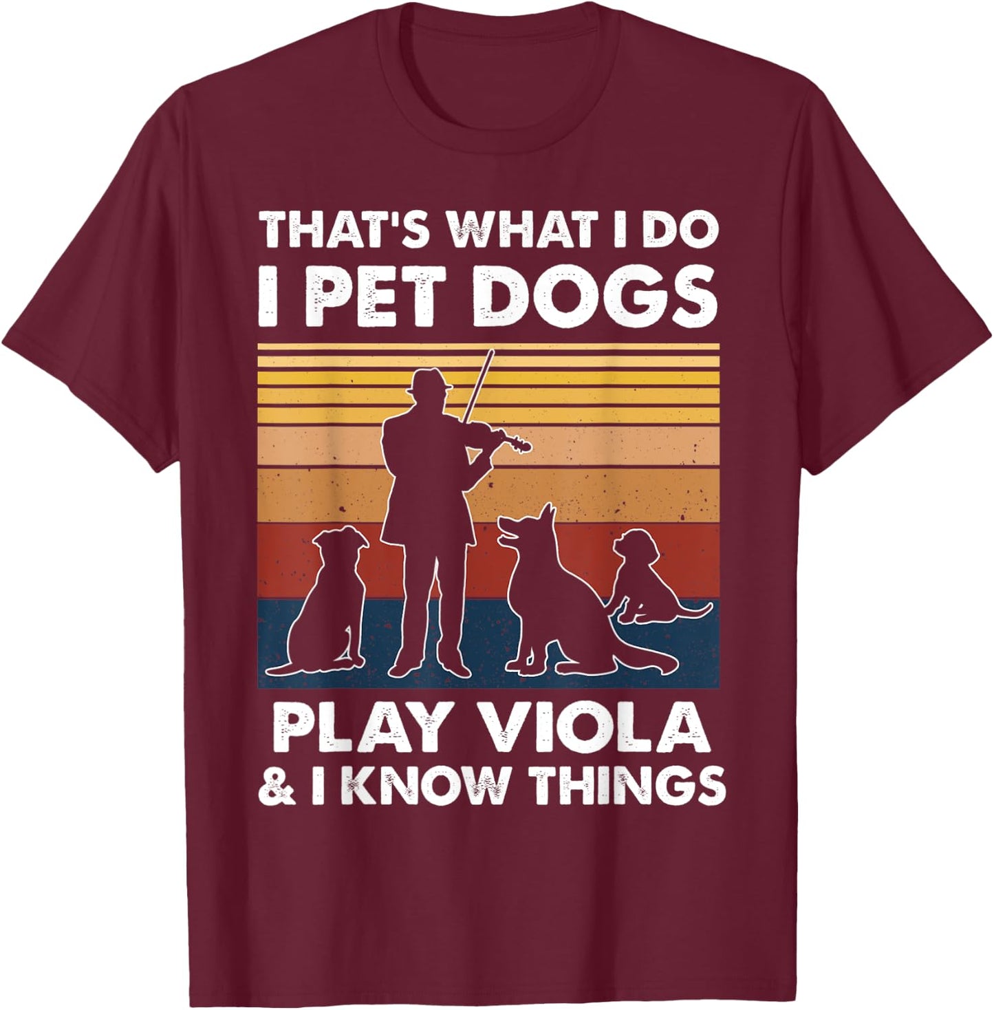 Violist I Do I Pet Dogs Play Viola And I Know Things T-Shirt - T-Shirt | Maroon