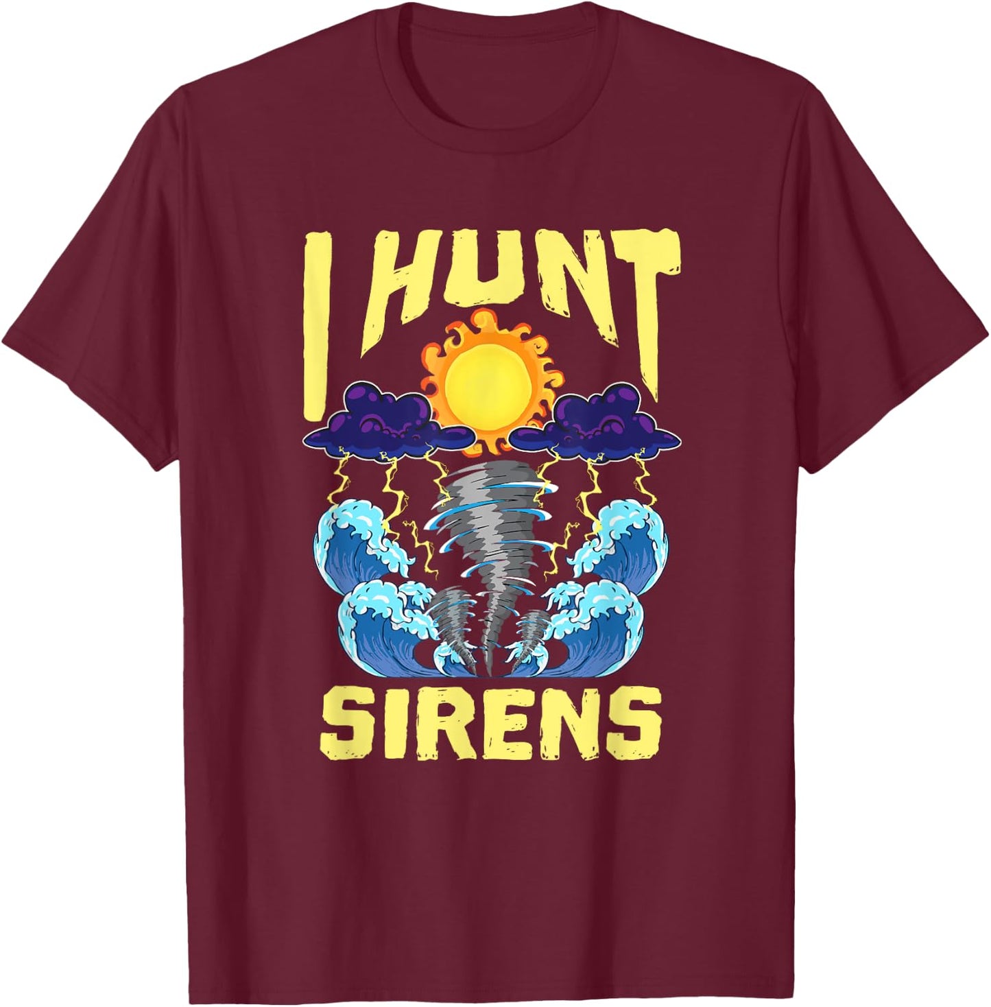 Hunt Sirens Tornado Chaser Storm Chasing Meteorologist T-Shirt - T-Shirt | Maroon