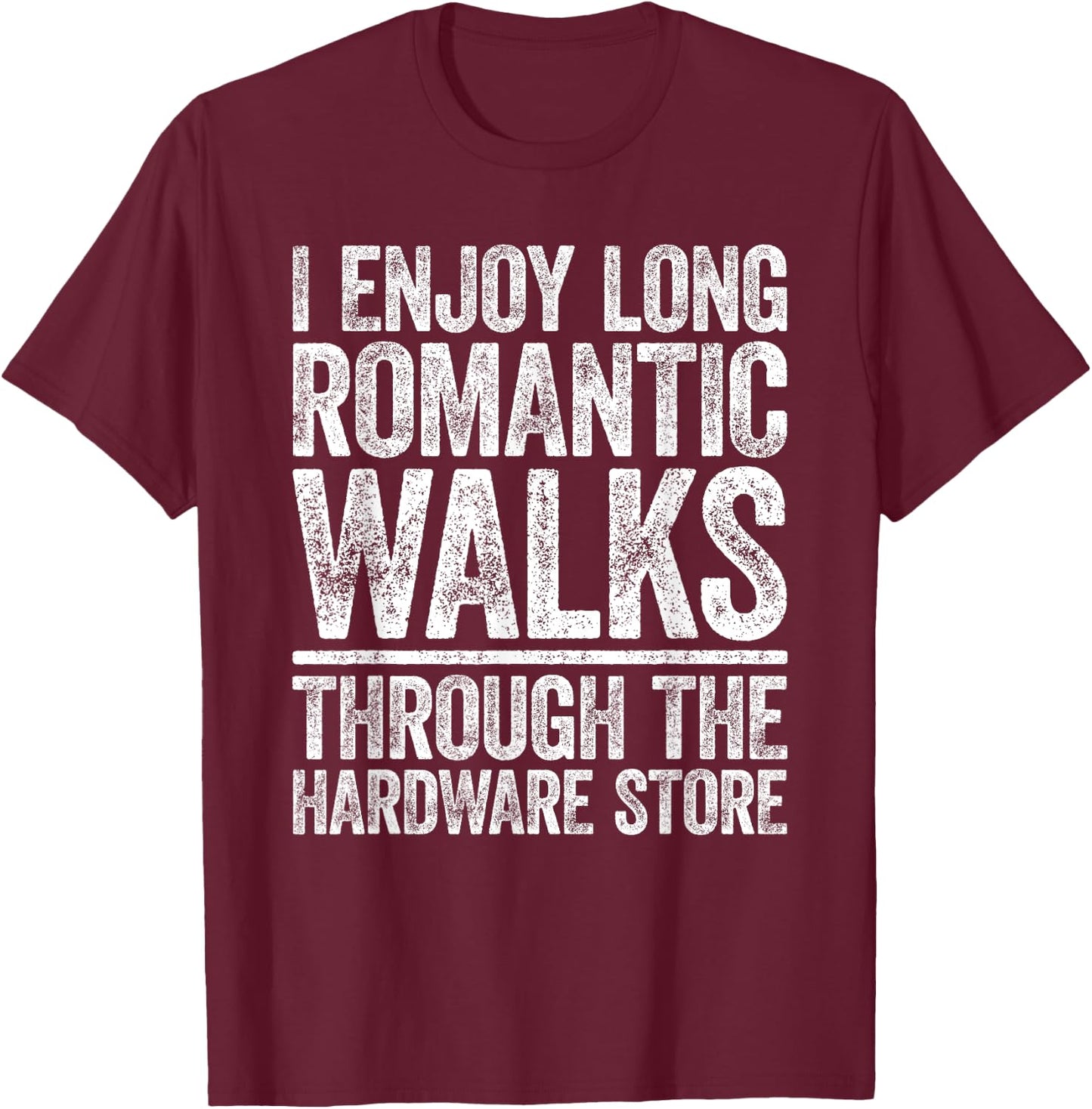 I Enjoy Long Romantic Walks Through The Hardware Store Shirt T-Shirt - T-Shirt | Maroon