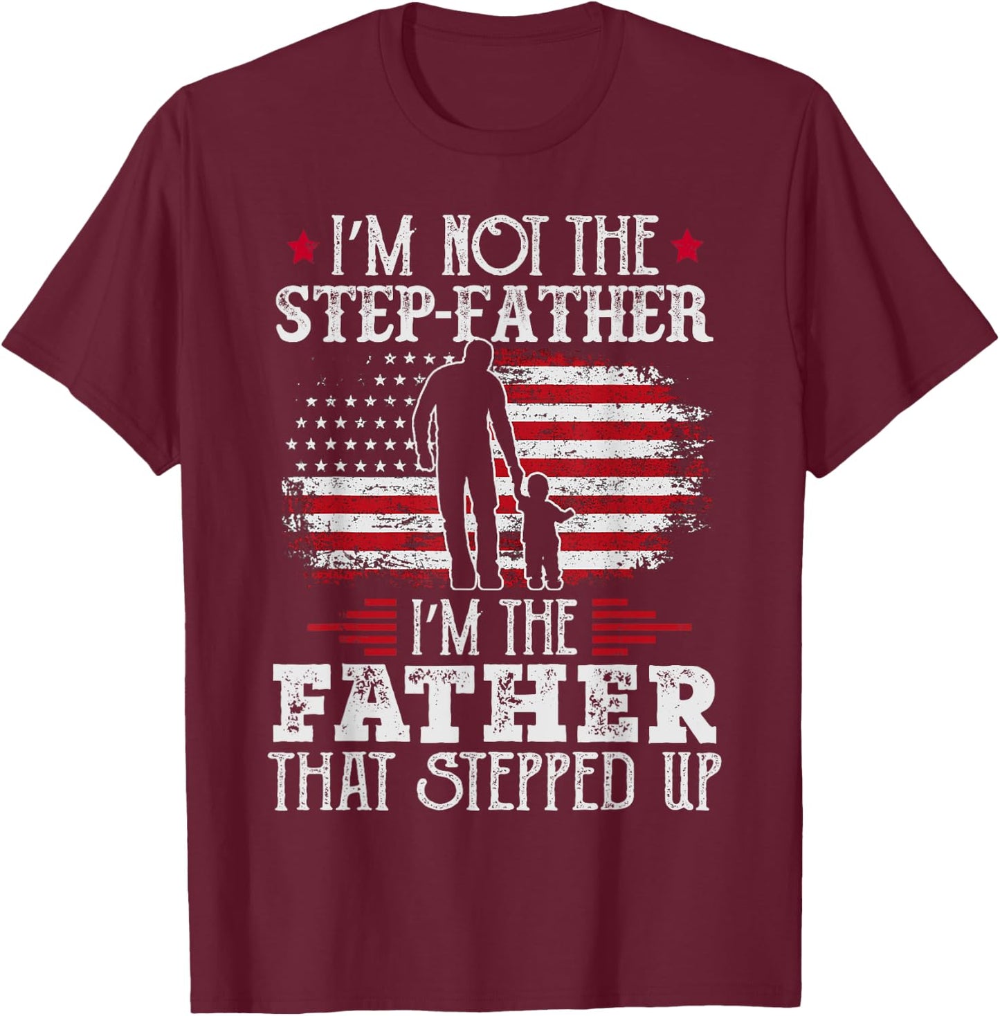I'm Not The Step Father Stepped Up Father's Day Step-Dad T-Shirt - T-Shirt | Maroon