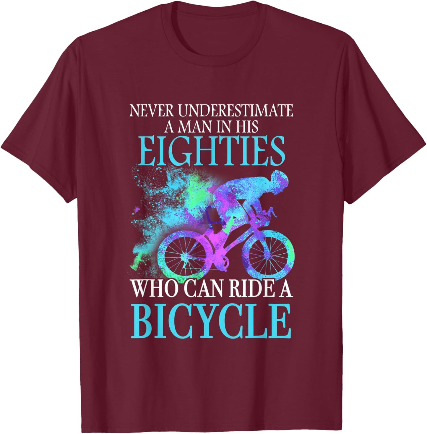 Never Underestimate A Man In His Eighties Can Ride A Bicycle T-Shirt - T-Shirt | Maroon