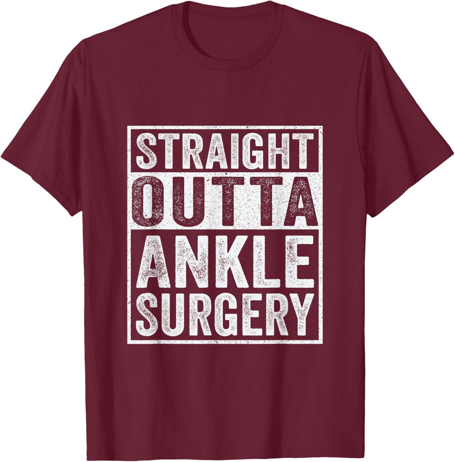 Straight Outta Ankle Surgery - Broken Ankle Surgery Recovery T-Shirt - T-Shirt | Maroon