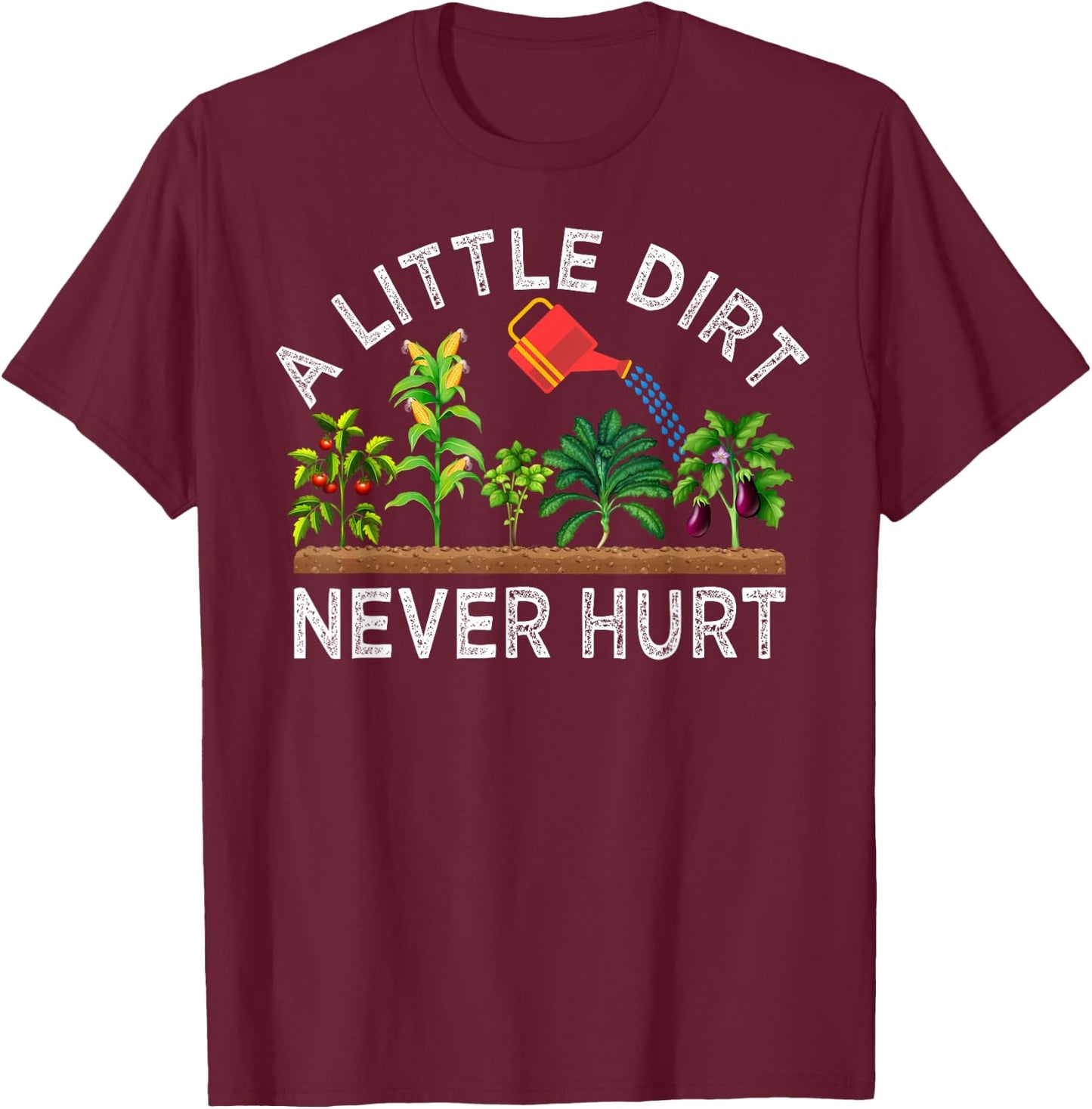 A Little Dirt Never Hurt Play In The Dirt Funny Gardening T-Shirt - T-Shirt | Maroon