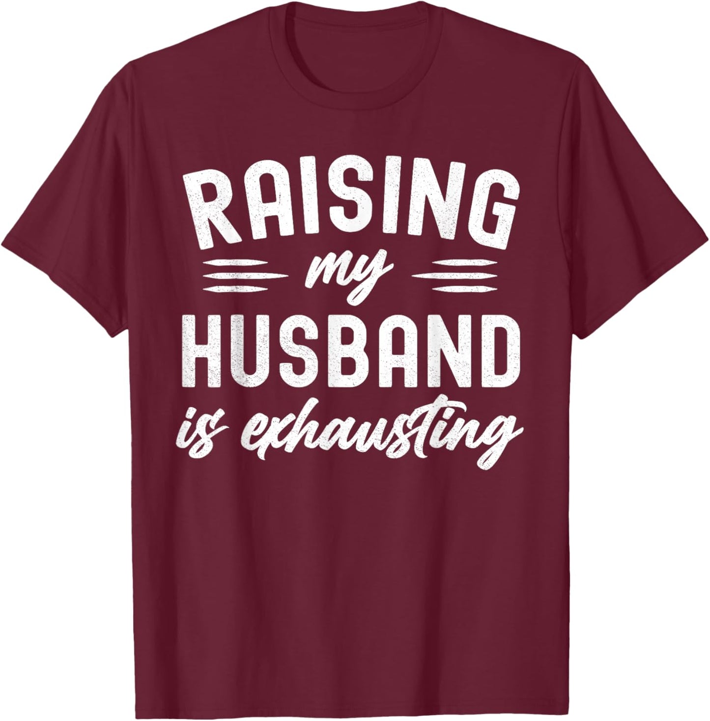 Raising My Husband Is Exhausting Wife Funny Saying T-Shirt - T-Shirt | Maroon