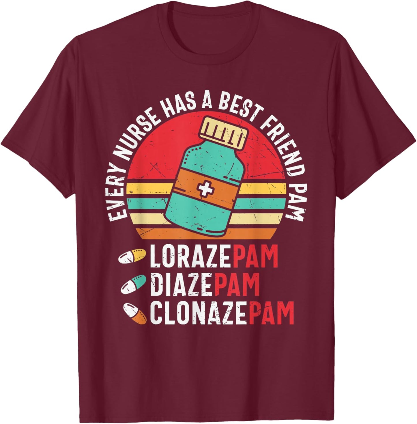 Every Nurse Has A Best Friend Named Pam LorazePam DiazePam T-Shirt - T-Shirt | Maroon