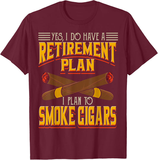 Yes, I Do Have A Retirement Plan I Plan To Smoke Cigars T-Shirt - T-Shirt | Maroon
