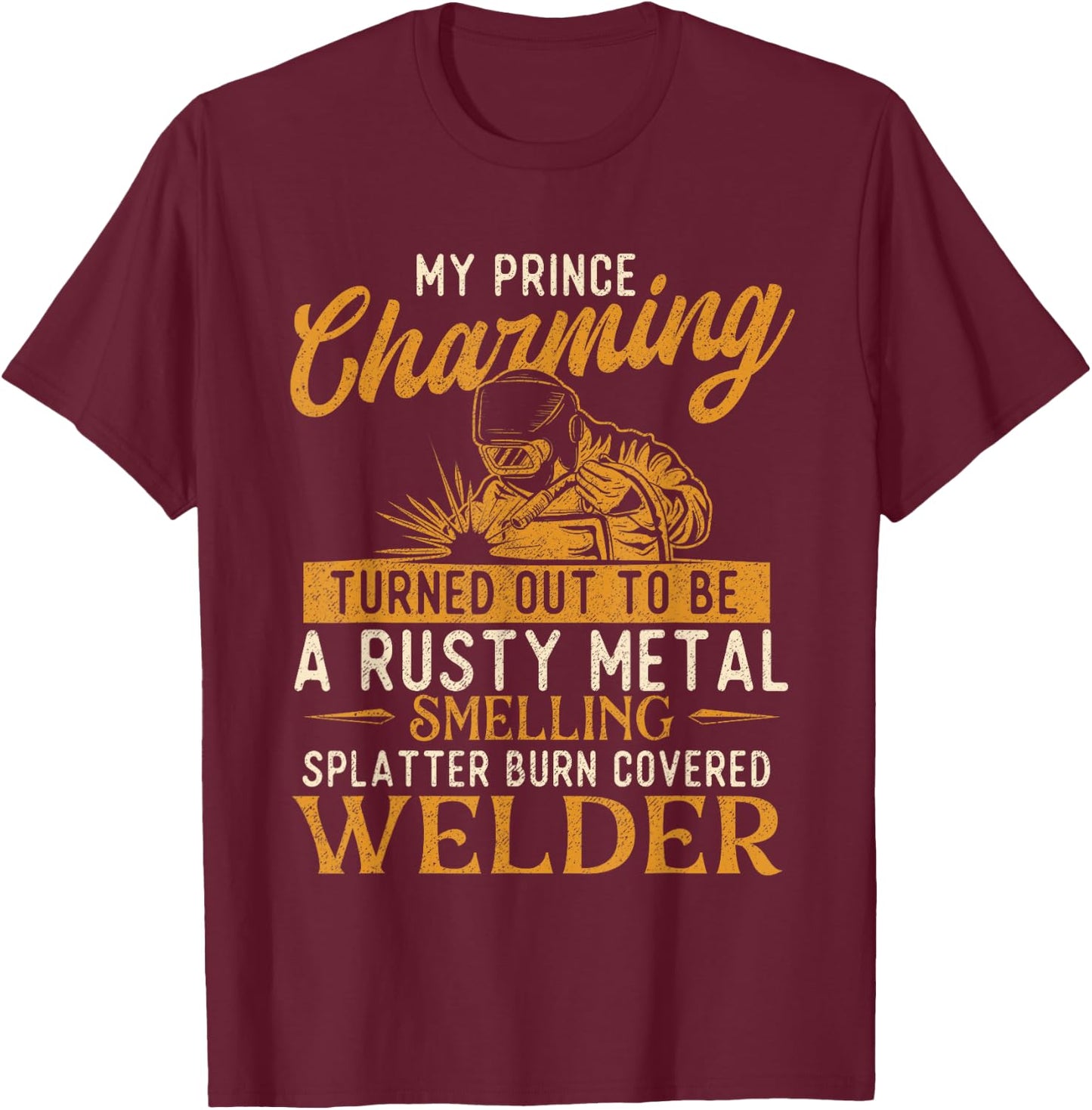 My Prince Charming Is A Welder - Welding Weld Ironworker T-Shirt - T-Shirt | Maroon