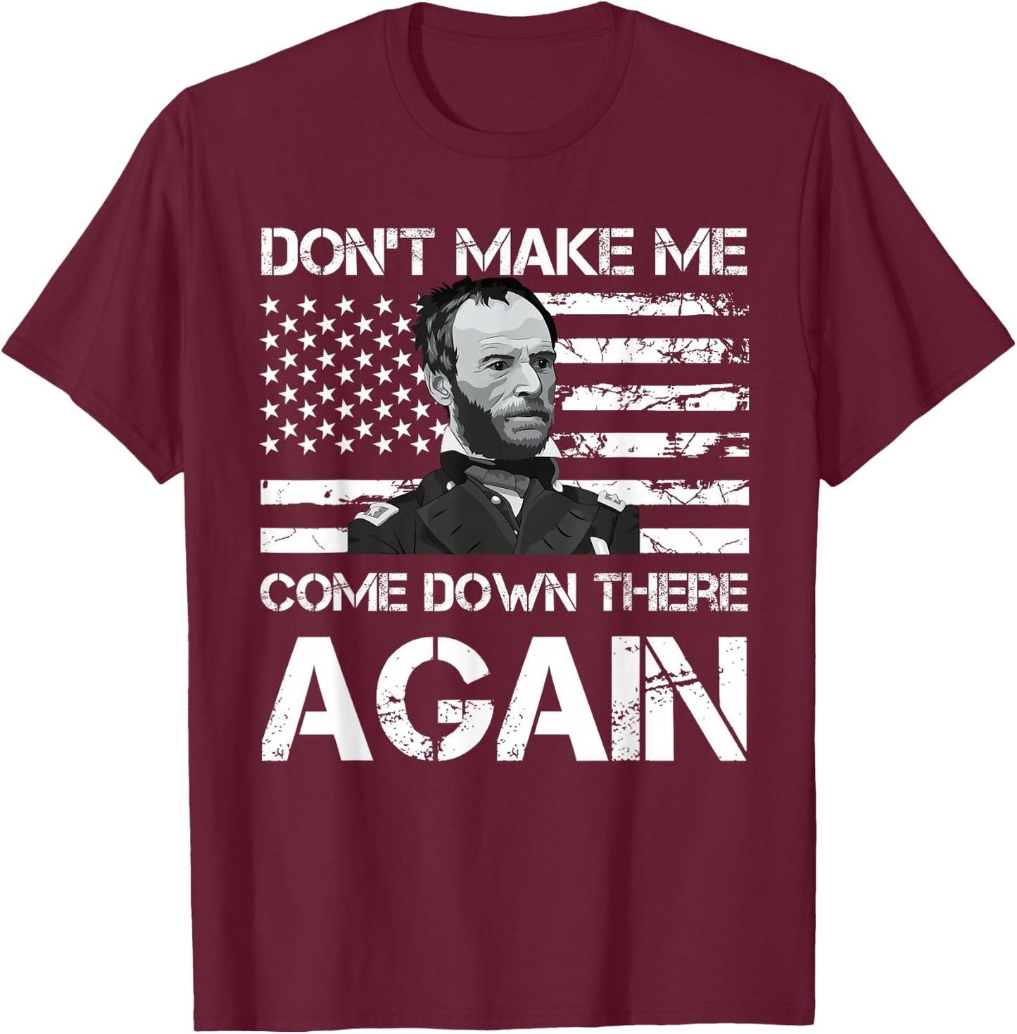 General Sherman Don't Make Me Come Down There Again T-Shirt - T-Shirt | Maroon