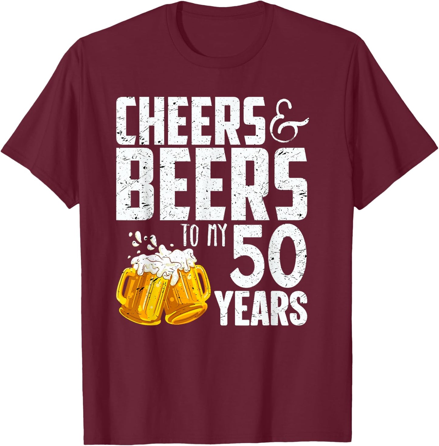 Cheers And Beers To My 50 Years - 50th Birthday T-Shirt - T-Shirt | Maroon