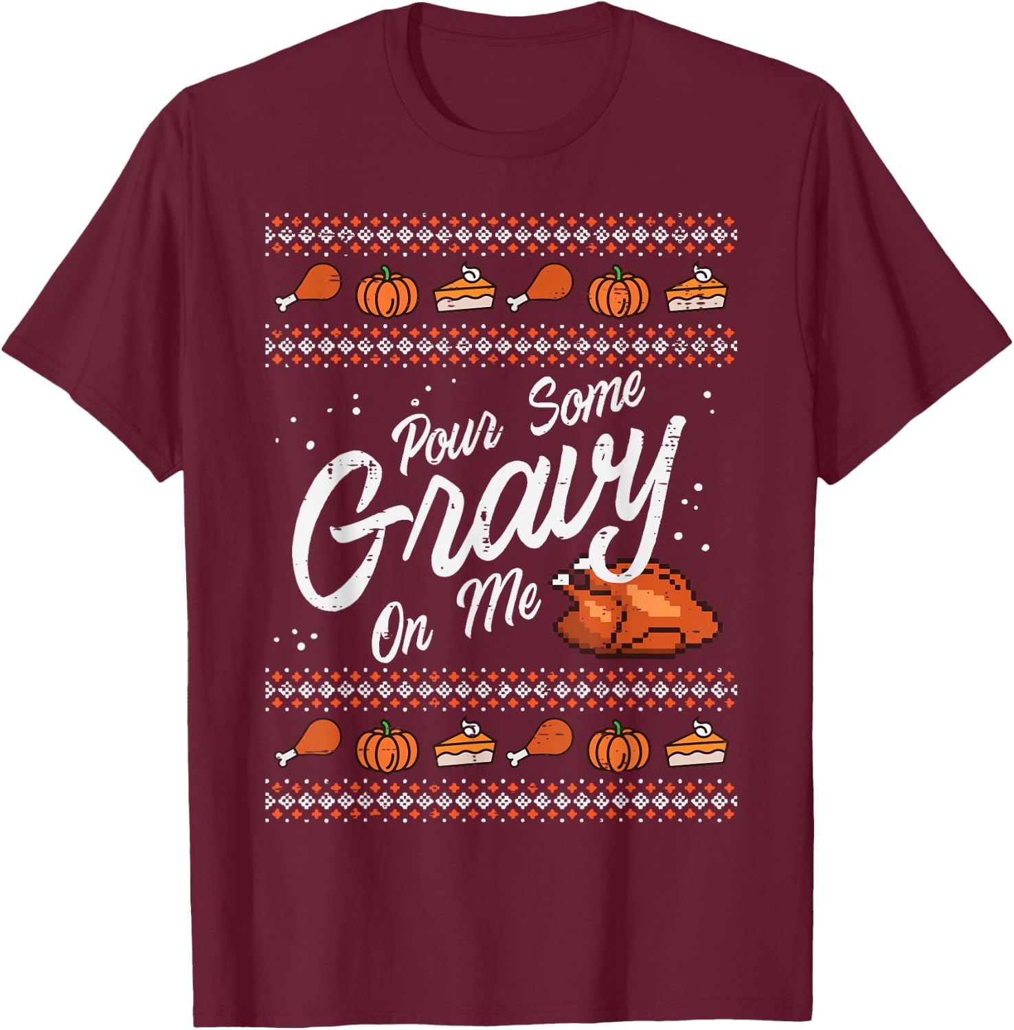 Pour Some Gravy On Me Turkey Funny Thanksgiving Ugly Sweater T-Shirt - T-Shirt | Maroon