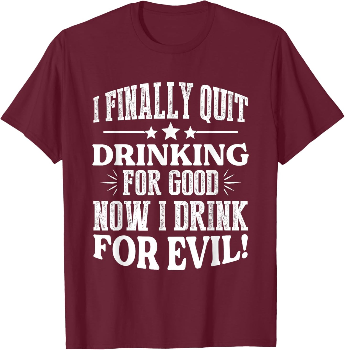 I Finally Quit Drinking For Good Now I Drink For Evil T-Shirt - T-Shirt | Maroon