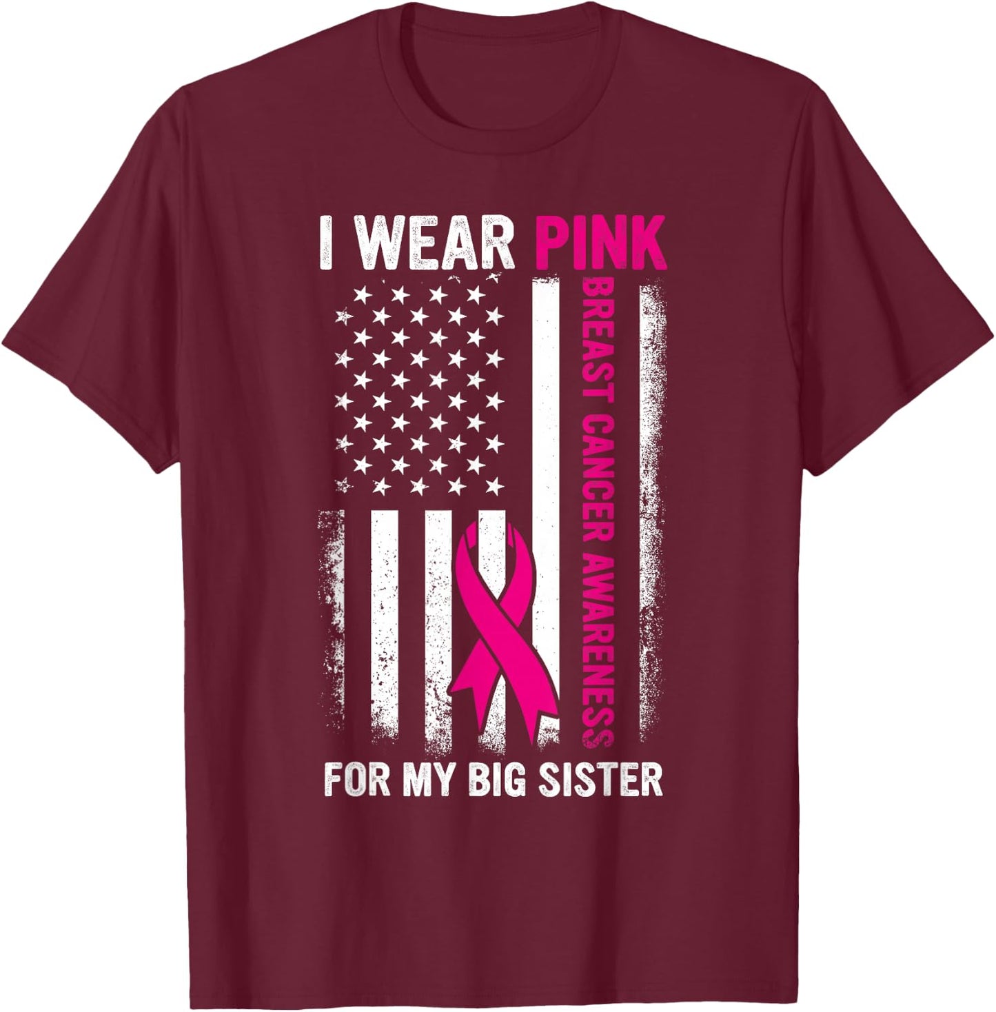 I Wear Pink For My Big Sister US Breast Cancer Awareness T-Shirt - T-Shirt | Maroon