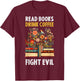 Read Books Drink Coffee Fight Evil T-Shirt - T-Shirt | Maroon