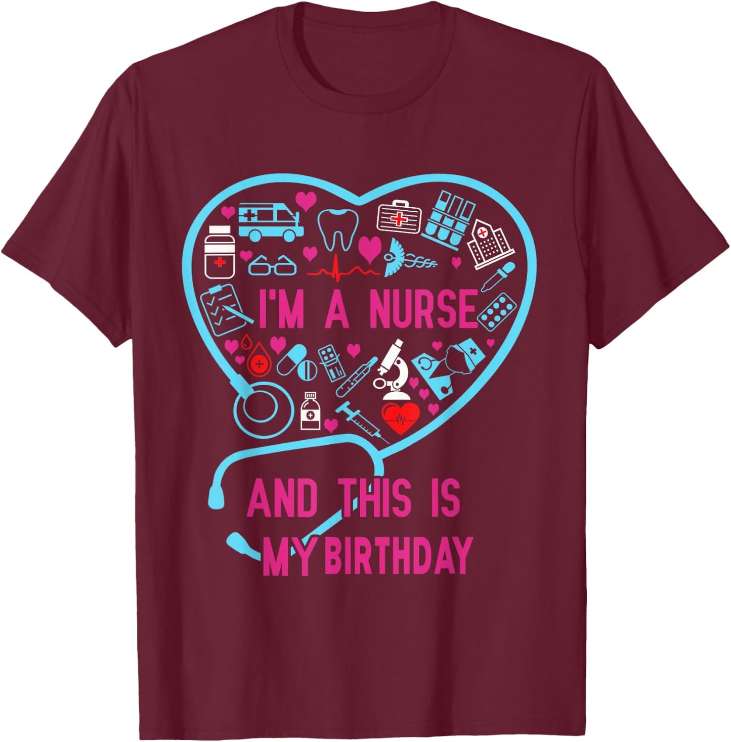 I Am A Nurse This Is My birthday. birthday Nurse T-Shirt - T-Shirt | Maroon