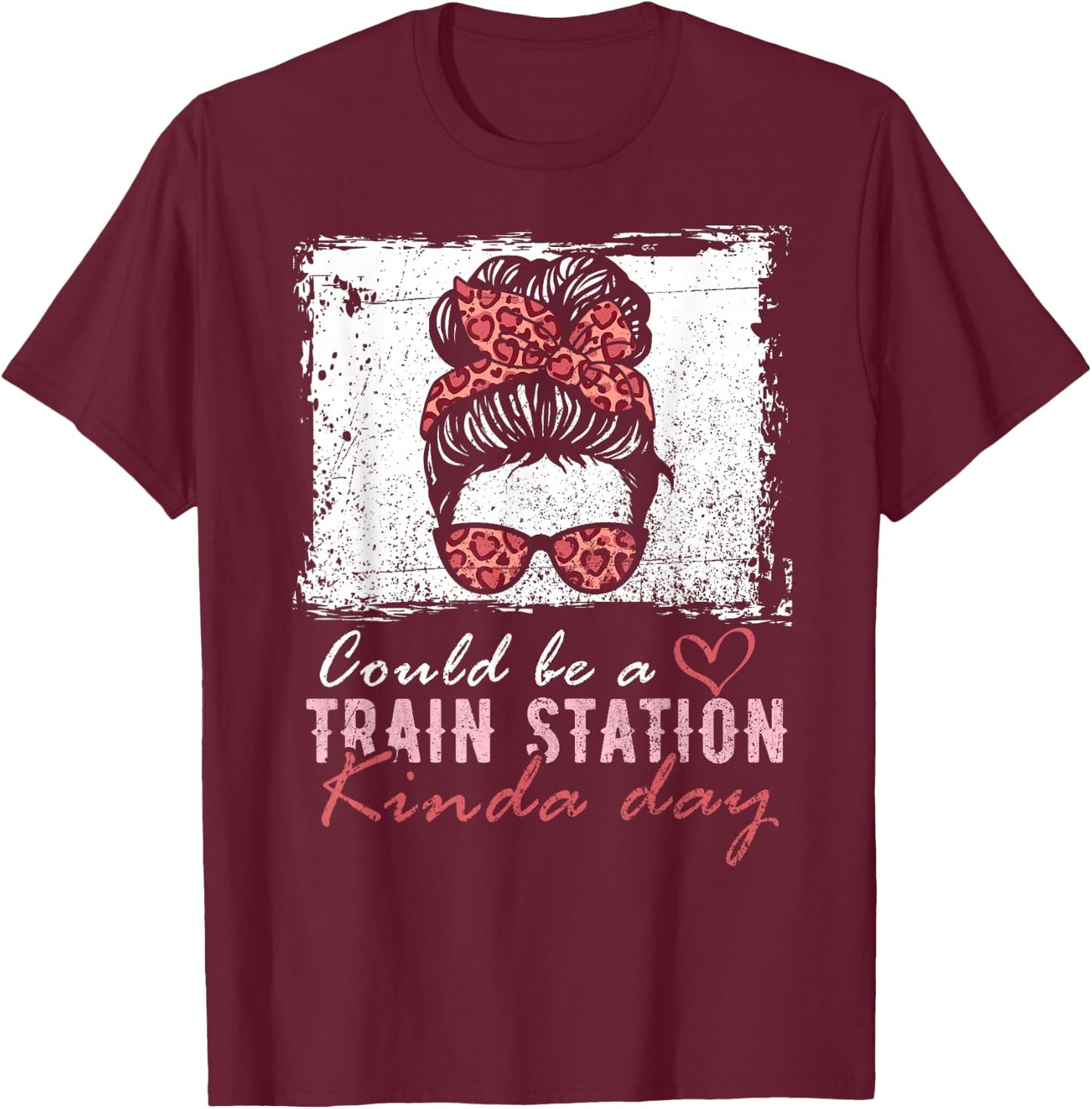 Could Be A Train Station Kinda Day Messy Bun Funny T-Shirt - T-Shirt | Maroon
