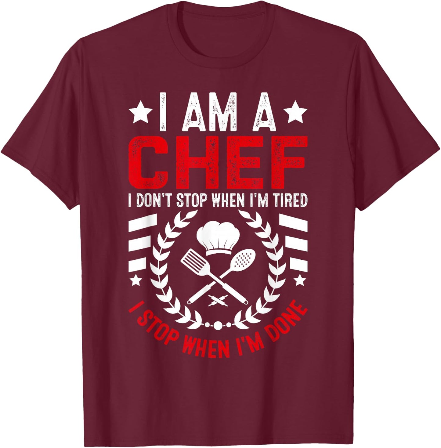 I Am A Chef I Don't Stop When I'm Tired I Stop When Im Done T-Shirt - T-Shirt | Maroon