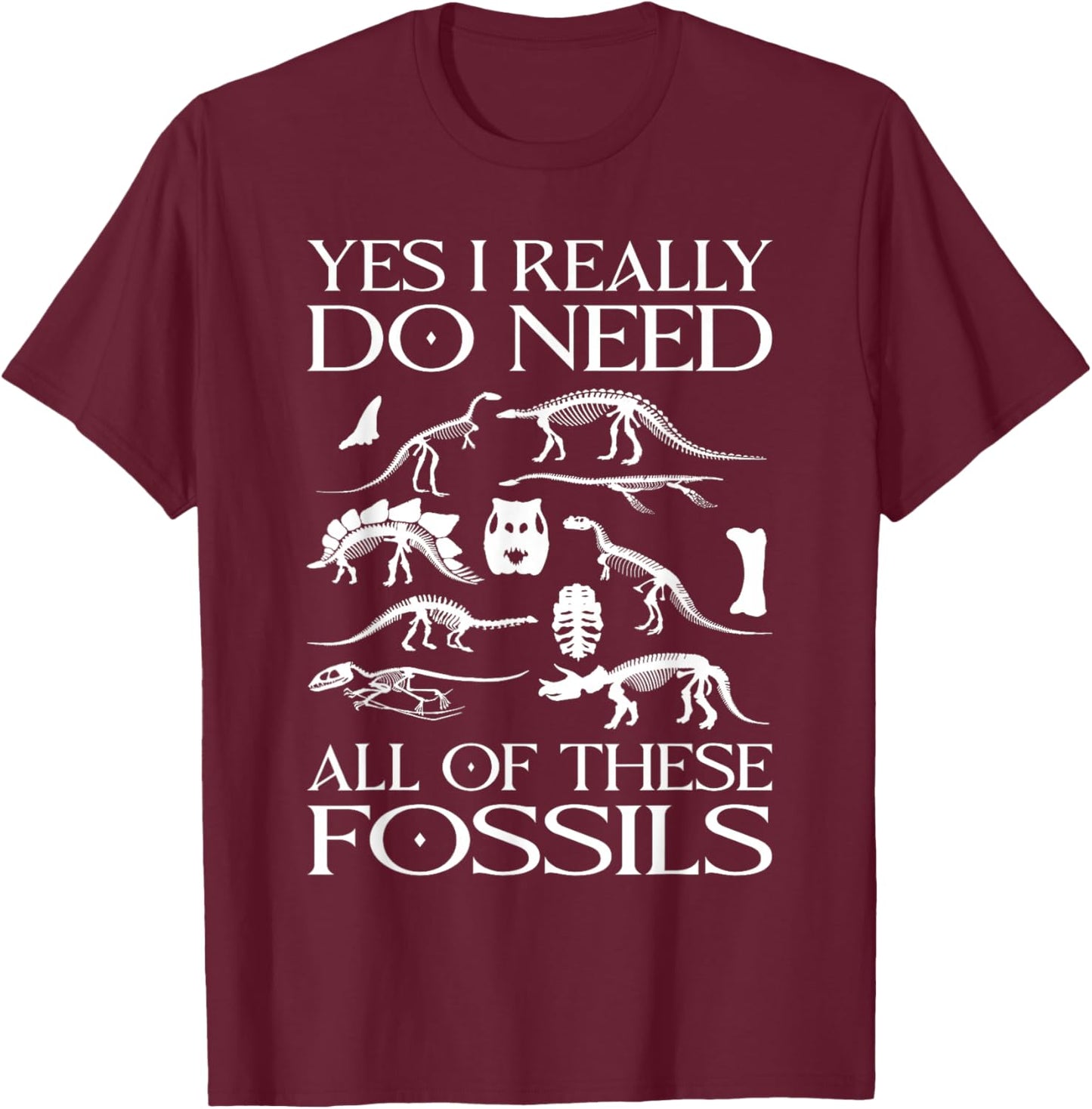 Paleontologist I Really Need All These Fossils Paleontology T-Shirt - T-Shirt | Maroon