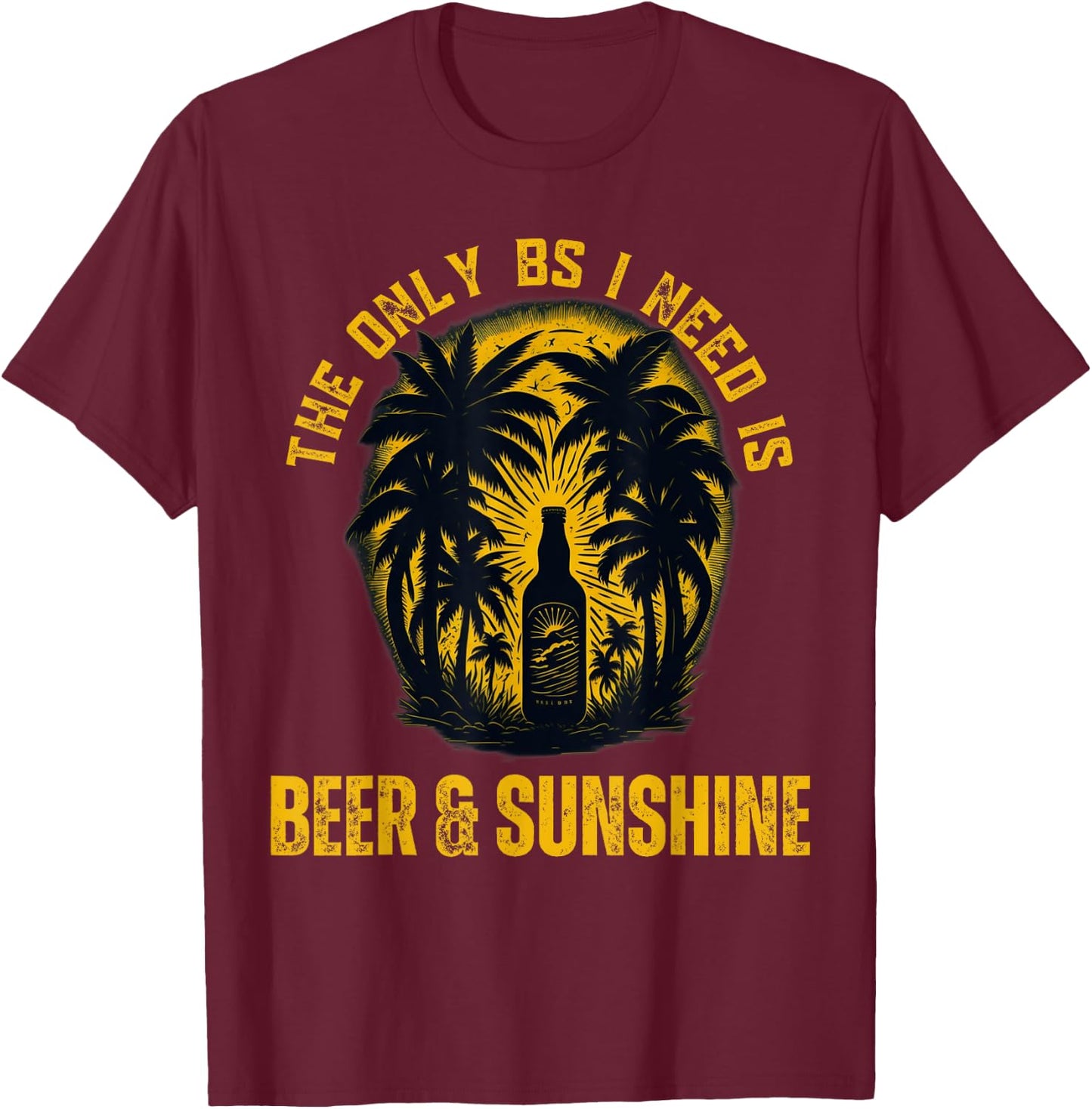 The Only BS I Need is Beer & Sunshine Funny Summer Beach Men Women T-Shirt - T-Shirt | Maroon