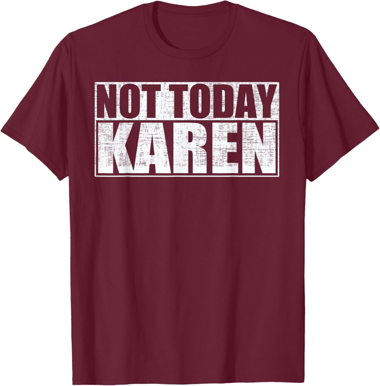 Not Today Karen Funny Anti-Karen Saying T-Shirt - T-Shirt | Maroon