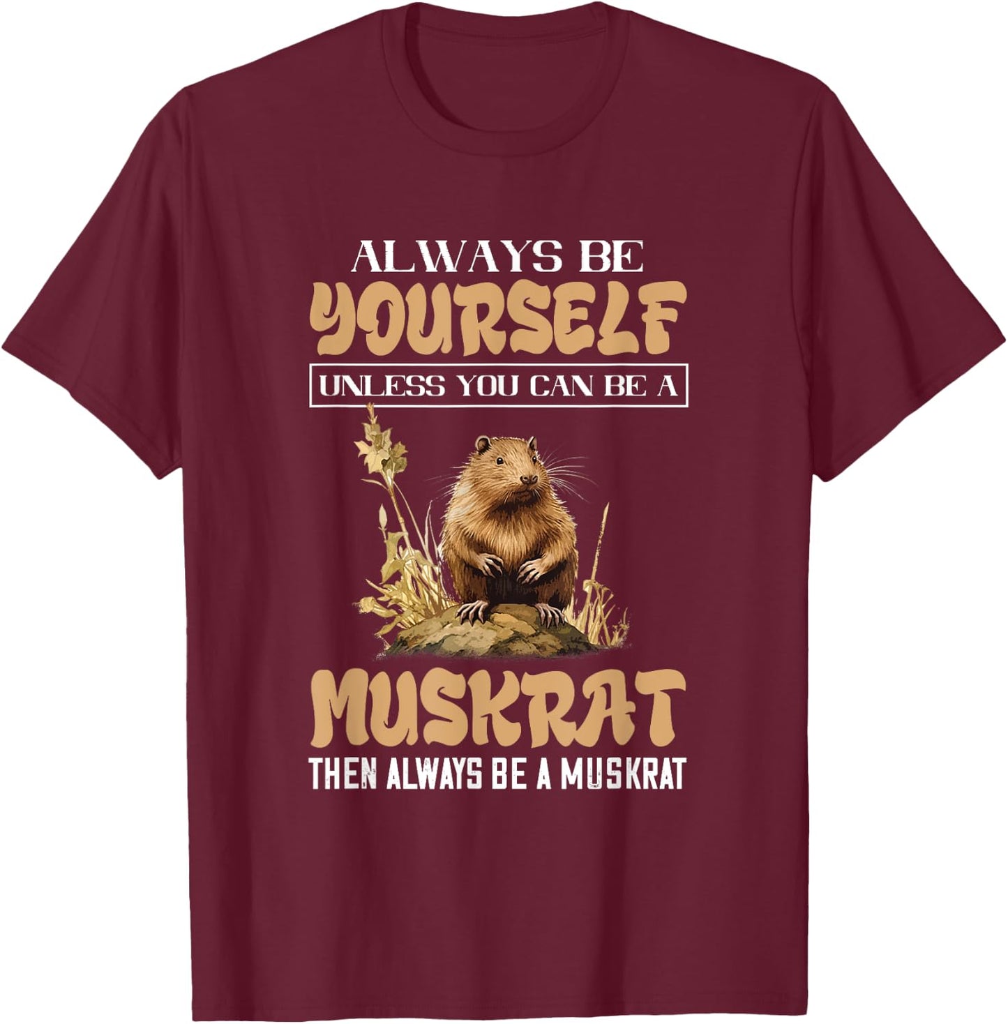 Amazing Muskrat Wilderness Lovers Muskrat Always Be Yourself Animal Lover - Black - Small - -Adults & Kids - Short Sleeve - Regular Fit - Cotton, Polyester T-Shirt - T-Shirt | Maroon