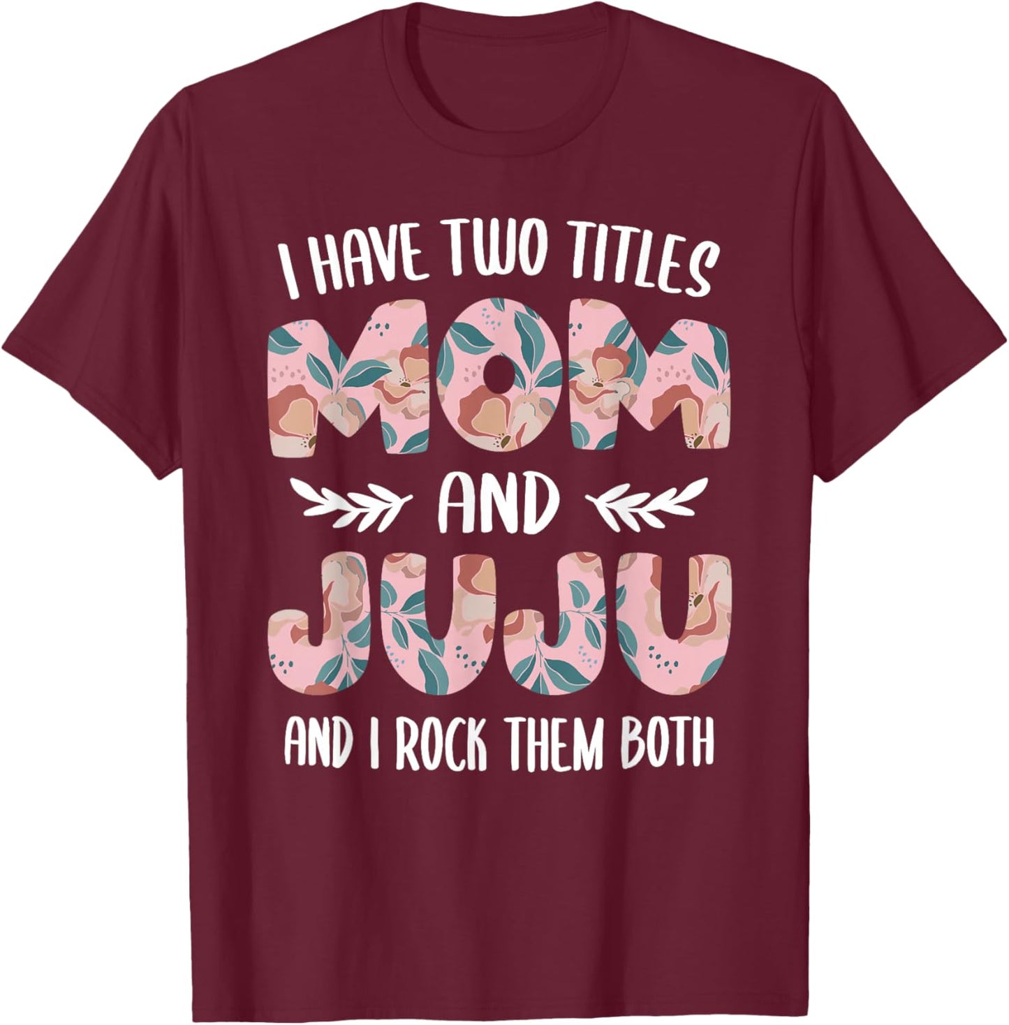 Juju Shirts Cute I have two Titles Mom and Juju T-Shirt - T-Shirt | Maroon