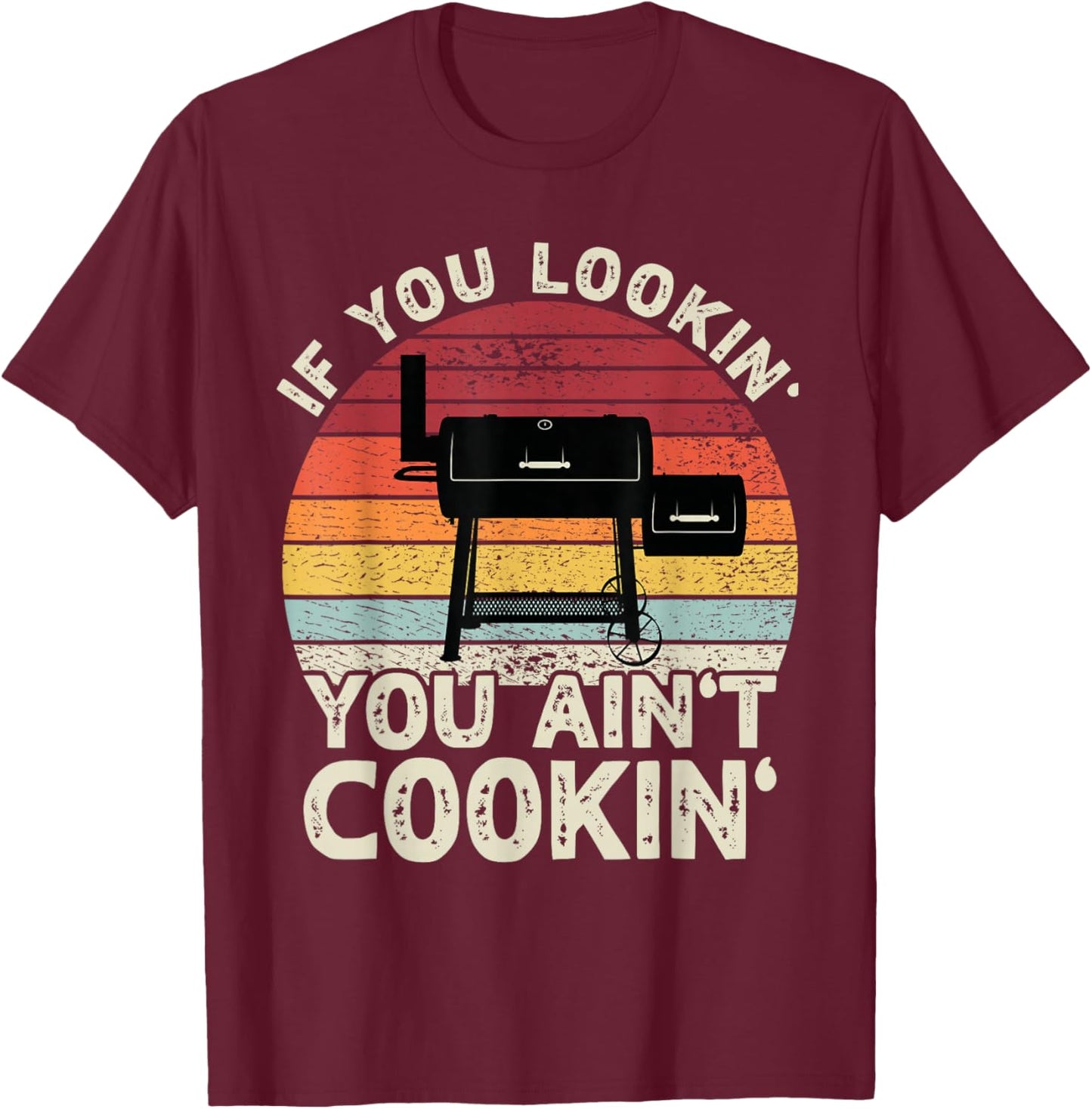 If You Lookin' You Ain't Cookin' BBQ Smoker Grilling Men T-Shirt - T-Shirt | Maroon