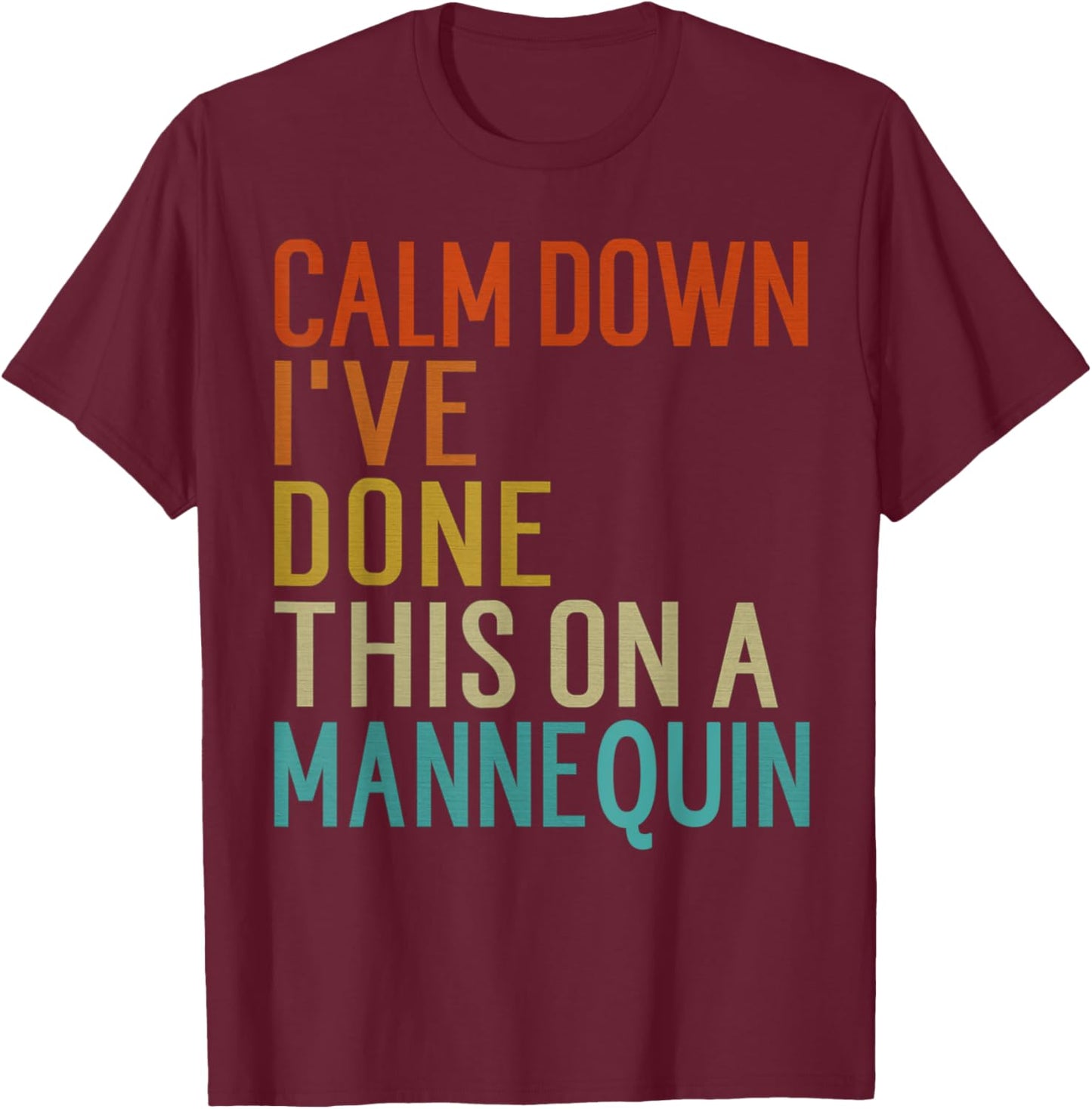 Vintage Calm Down I've Done This on a Mannequin Funny T-Shirt - T-Shirt | Maroon