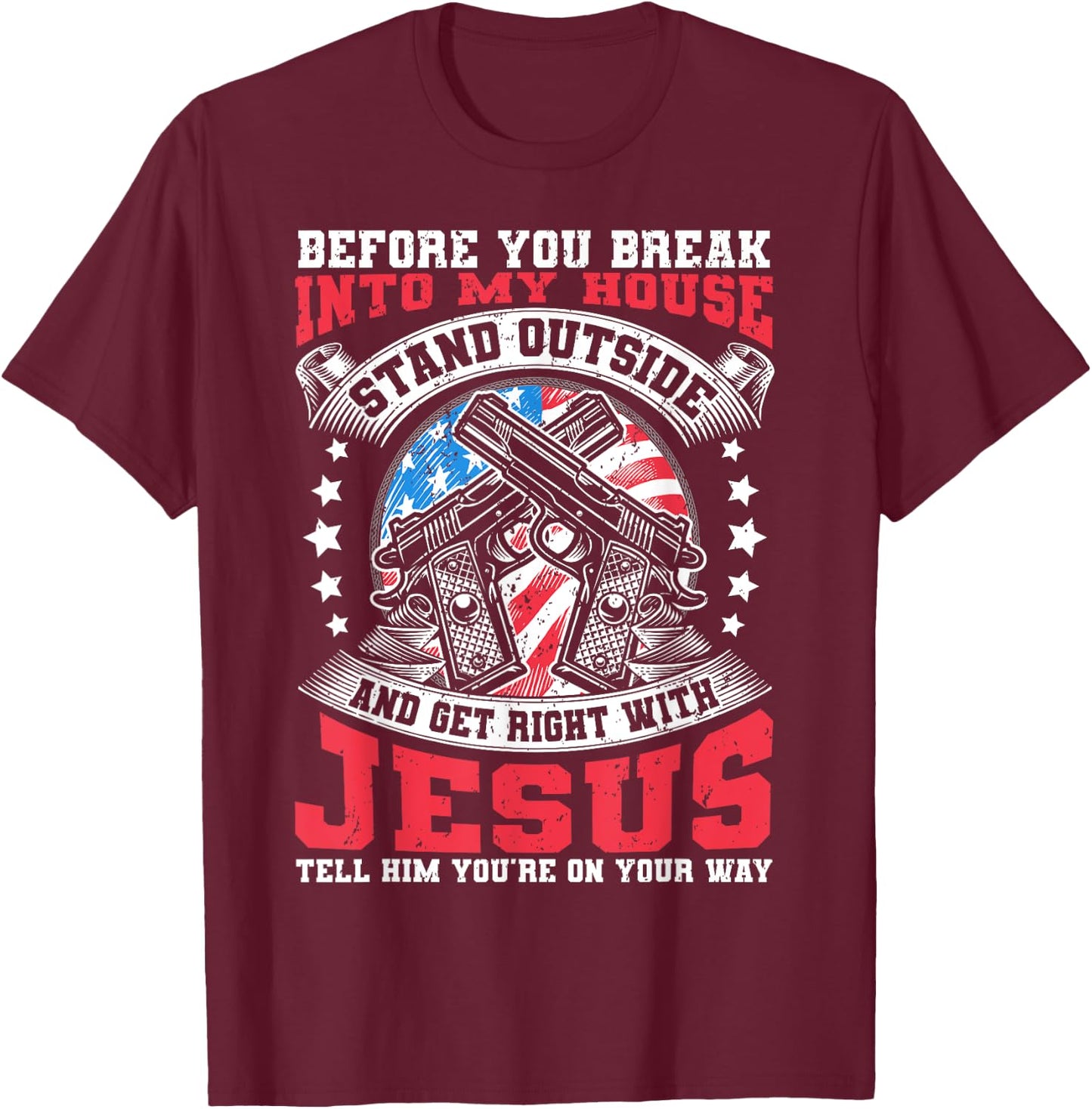 Before You Break Into My House, Jesus & US Flag With Guns T-Shirt - T-Shirt | Maroon