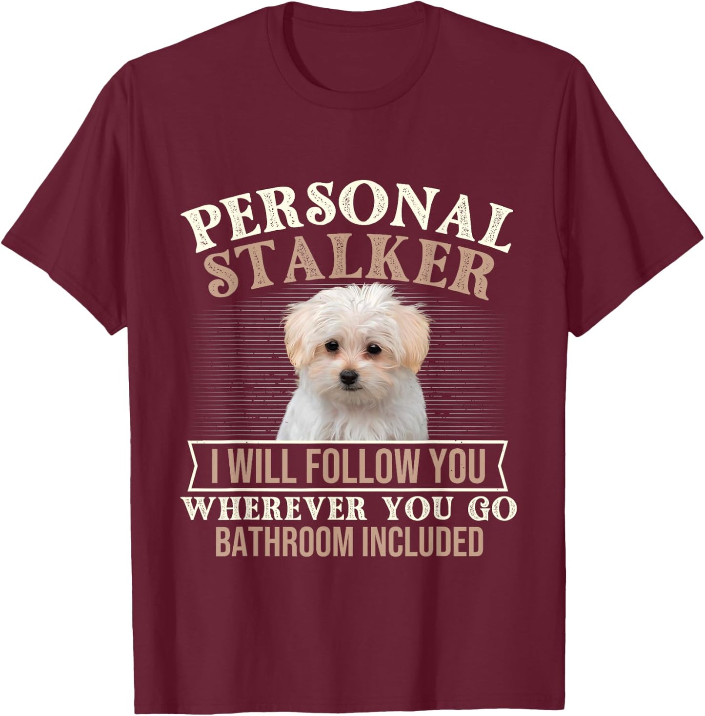 I Will Follow You Wherever You Go - Puppy Maltese Dog Lover T-Shirt - T-Shirt | Maroon