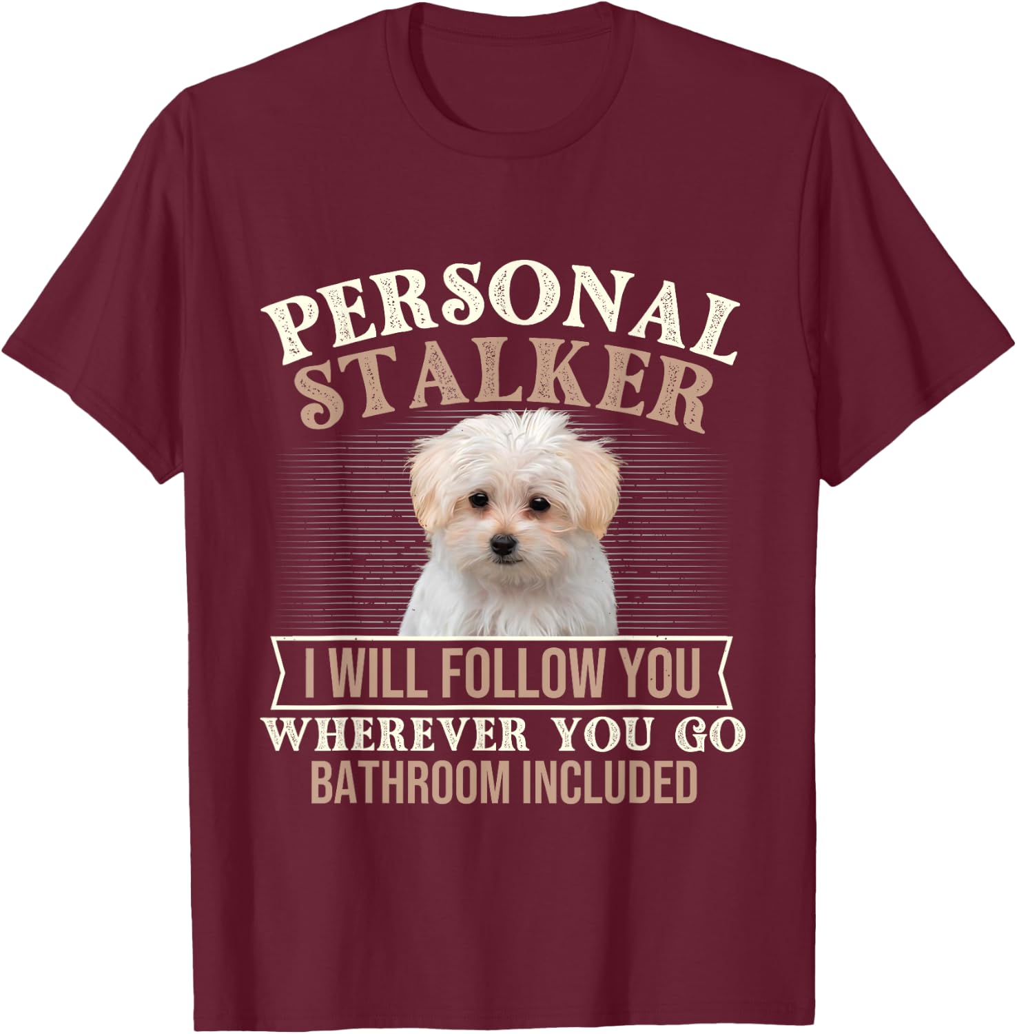 I Will Follow You Wherever You Go - Puppy Maltese Dog Lover T-Shirt - T-Shirt | Maroon