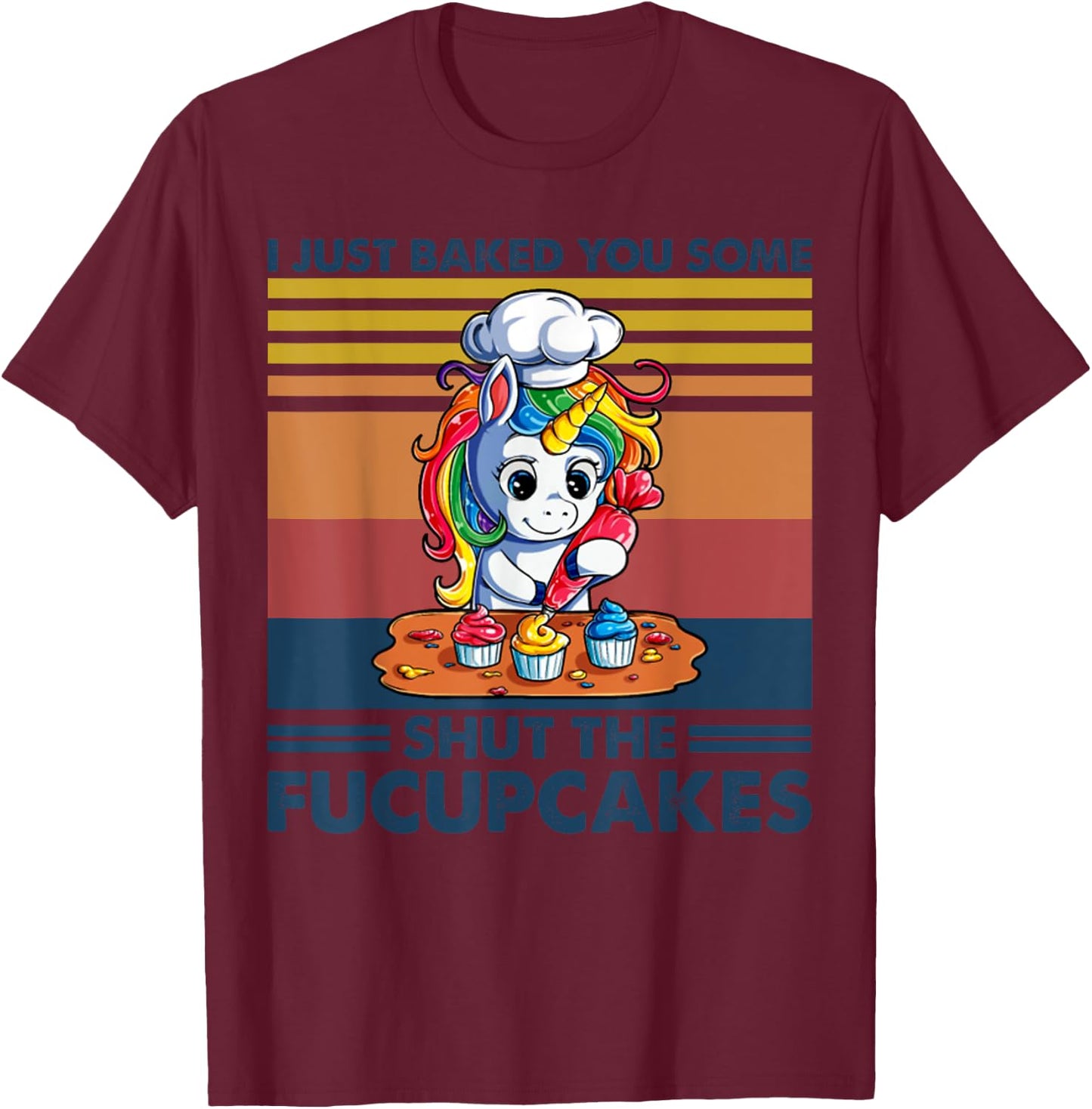 I Just Baked You Some Shut The Fucupcakes Unicorn Funny T-Shirt - T-Shirt | Maroon