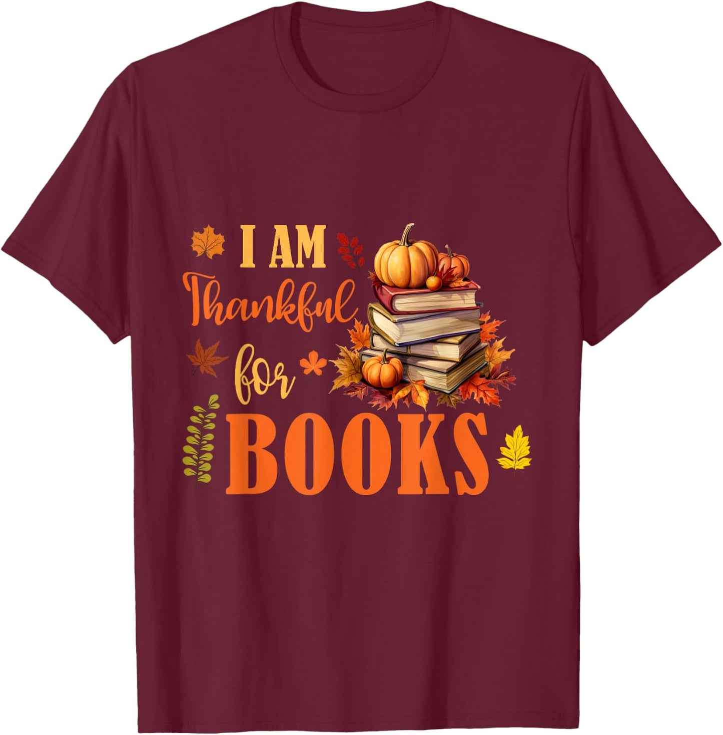 I Am Thankful For Books Funny Fall Librarian Thanksgiving T-Shirt - T-Shirt | Maroon