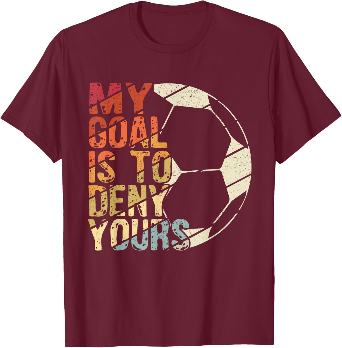 My Goal Is To Deny Yours Best Sport Football Soccer T-Shirt - T-Shirt | Maroon