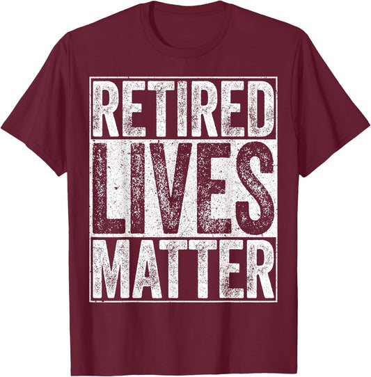 Retired Lives Matter Shirt Funny Men Women Retirement T-Shirt - T-Shirt | Maroon