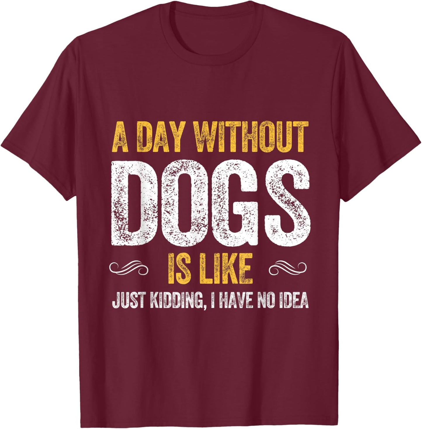 A DAY WITHOUT DOGS IS LIKE puppy pet cute dog lover animals T-Shirt - T-Shirt | Maroon