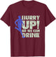 Hurry Up So We Can Drink Run Jogger Runner Jogging Running T-Shirt - T-Shirt | Maroon