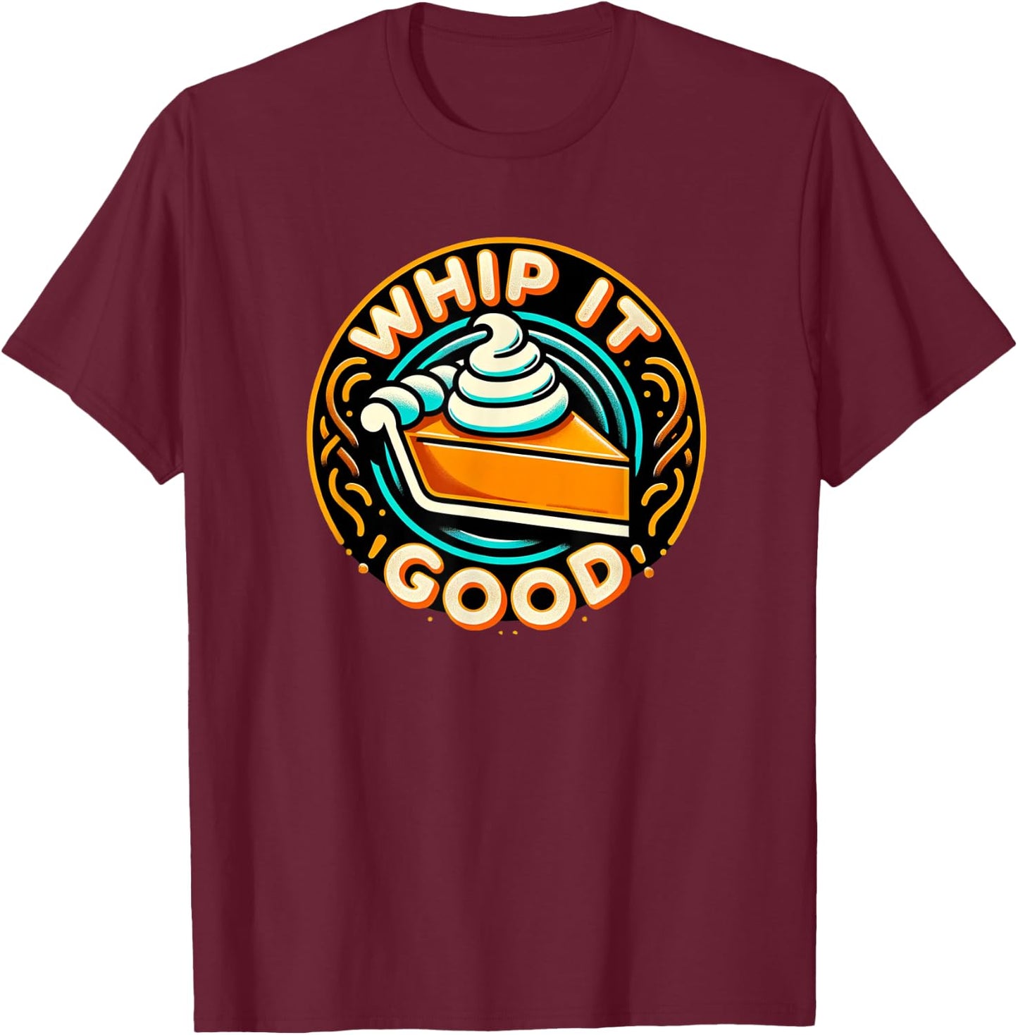 Whip It Good Vibrant Pie Dessert Thanksgiving Vibe T-Shirt - T-Shirt | Maroon