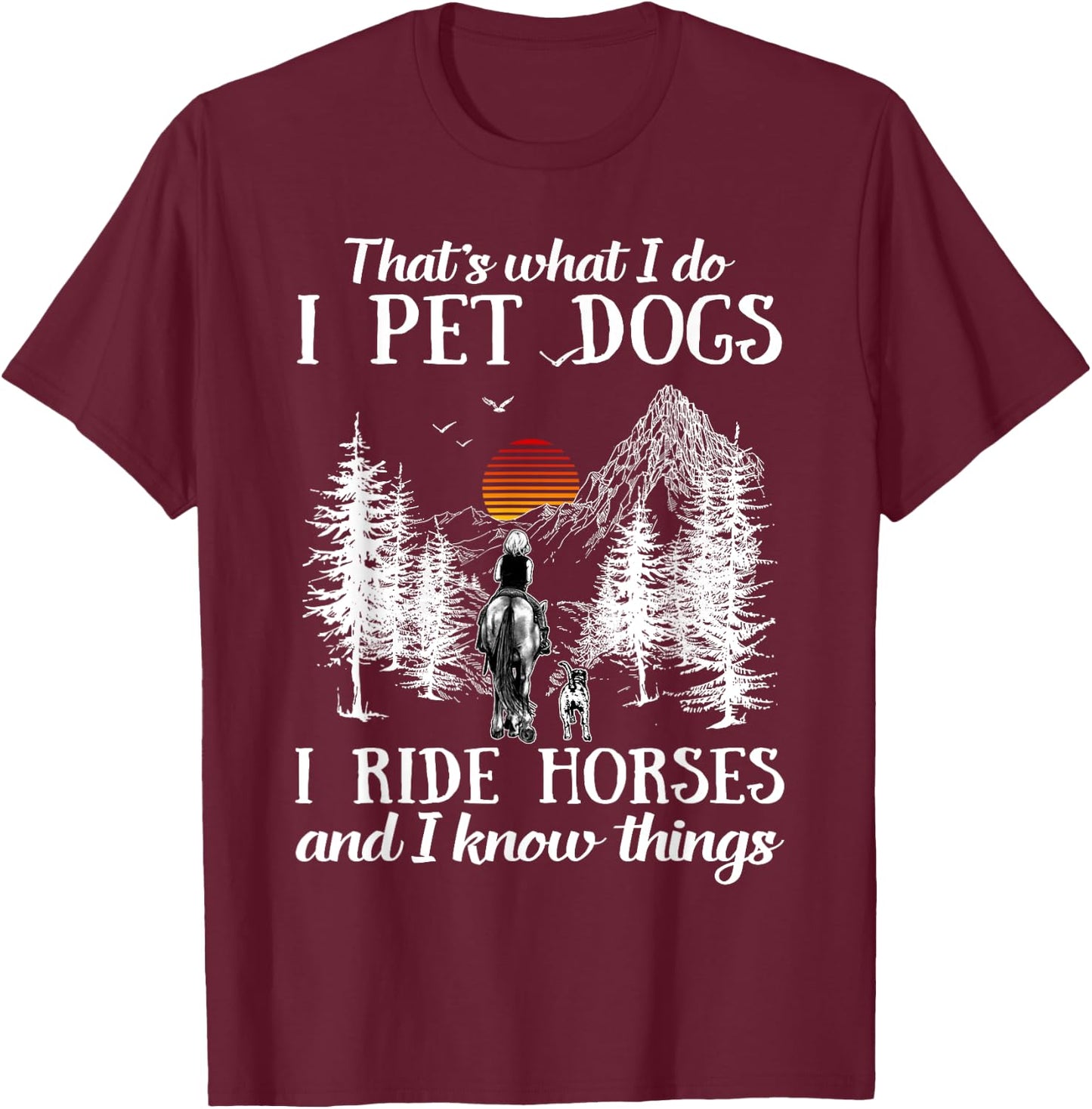 That's What I Do I Pet Dogs I Ride Horses And I Know Things T-Shirt - T-Shirt | Maroon