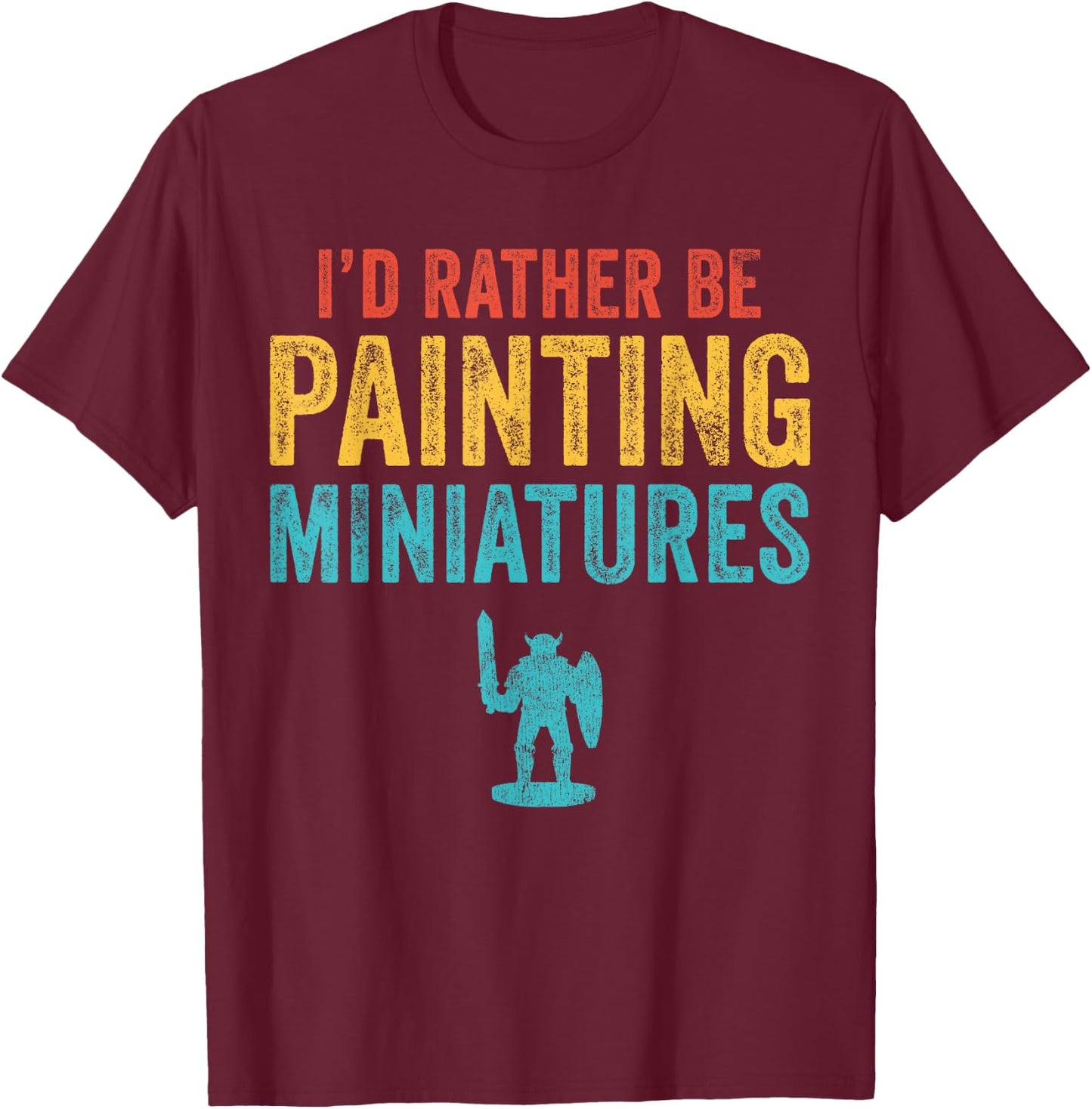 I'd Rather Be Painting Miniatures Figures Funny 3D Hobbyist T-Shirt - T-Shirt | Maroon