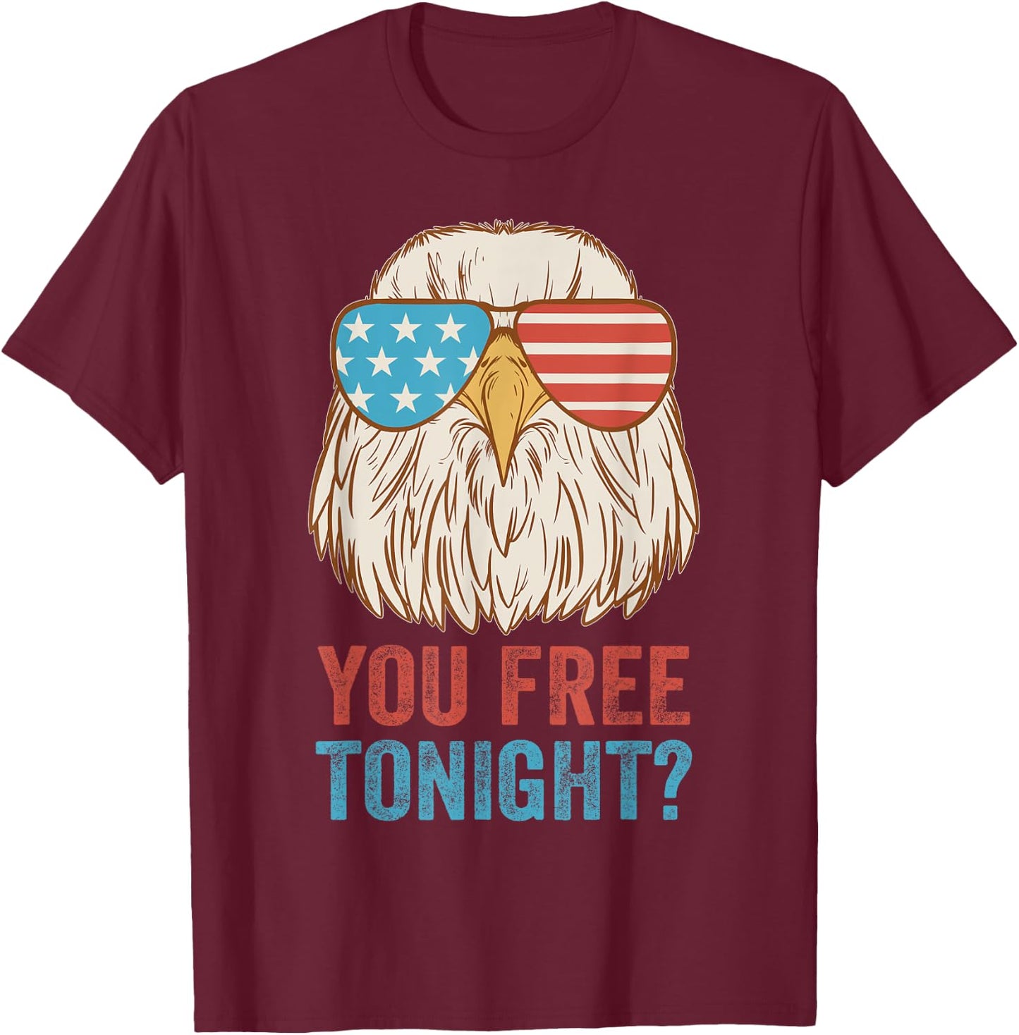 You Free Tonight Eagle - Celebrate Independence Day In Style T-Shirt - T-Shirt | Maroon