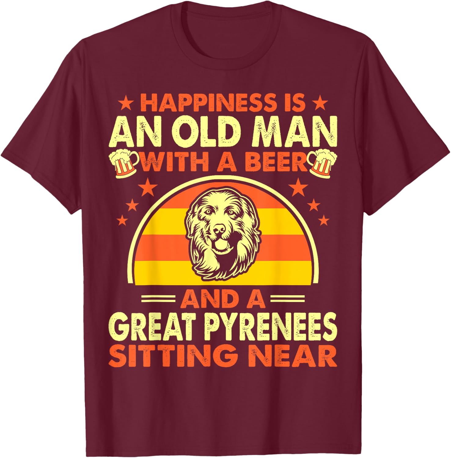 Happiness Old Man Beer Great Pyrenees Near Gift T-Shirt - T-Shirt | Maroon